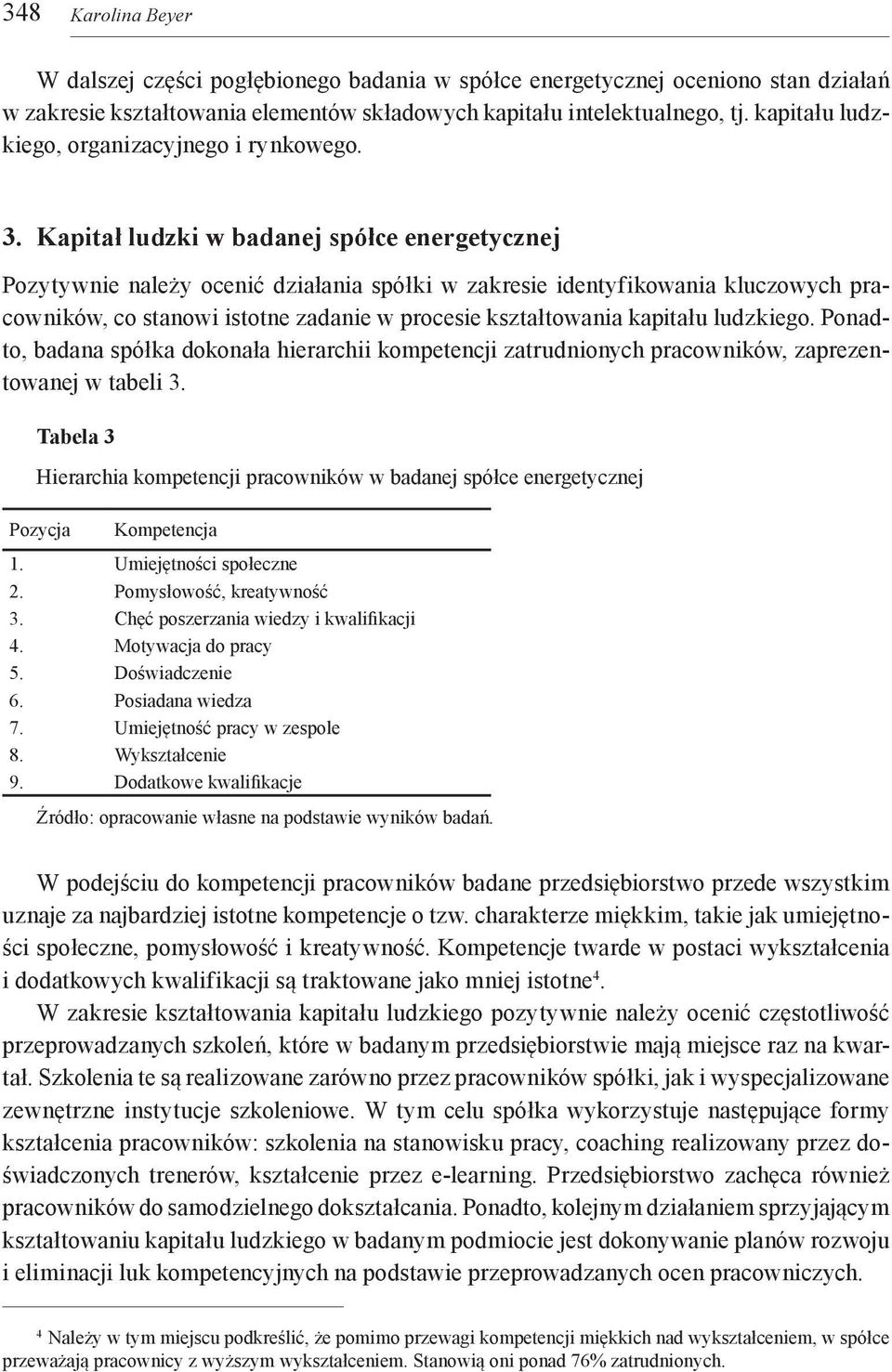 Kapitał ludzki w badanej spółce energetycznej Pozytywnie należy ocenić działania spółki w zakresie identyfikowania kluczowych pracowników, co stanowi istotne zadanie w procesie kształtowania kapitału