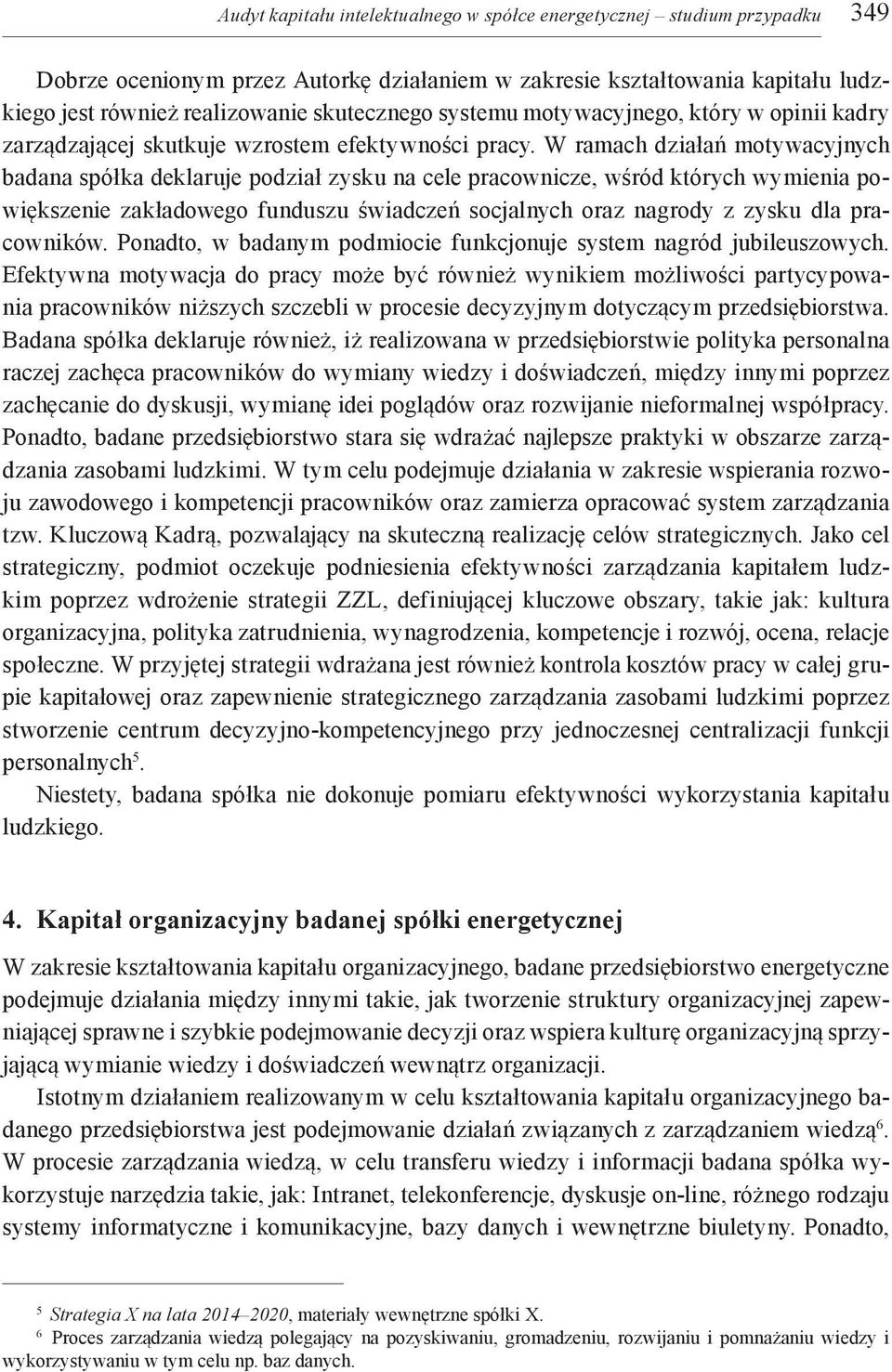 W ramach działań motywacyjnych badana spółka deklaruje podział zysku na cele pracownicze, wśród których wymienia powiększenie zakładowego funduszu świadczeń socjalnych oraz nagrody z zysku dla