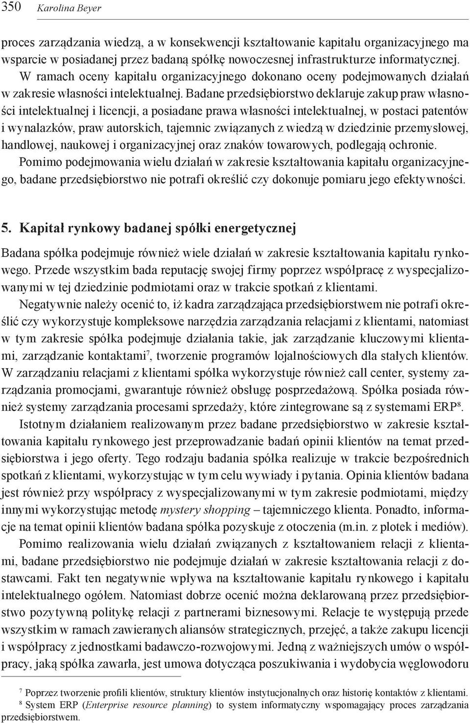 Badane przedsiębiorstwo deklaruje zakup praw własności intelektualnej i licencji, a posiadane prawa własności intelektualnej, w postaci patentów i wynalazków, praw autorskich, tajemnic związanych z