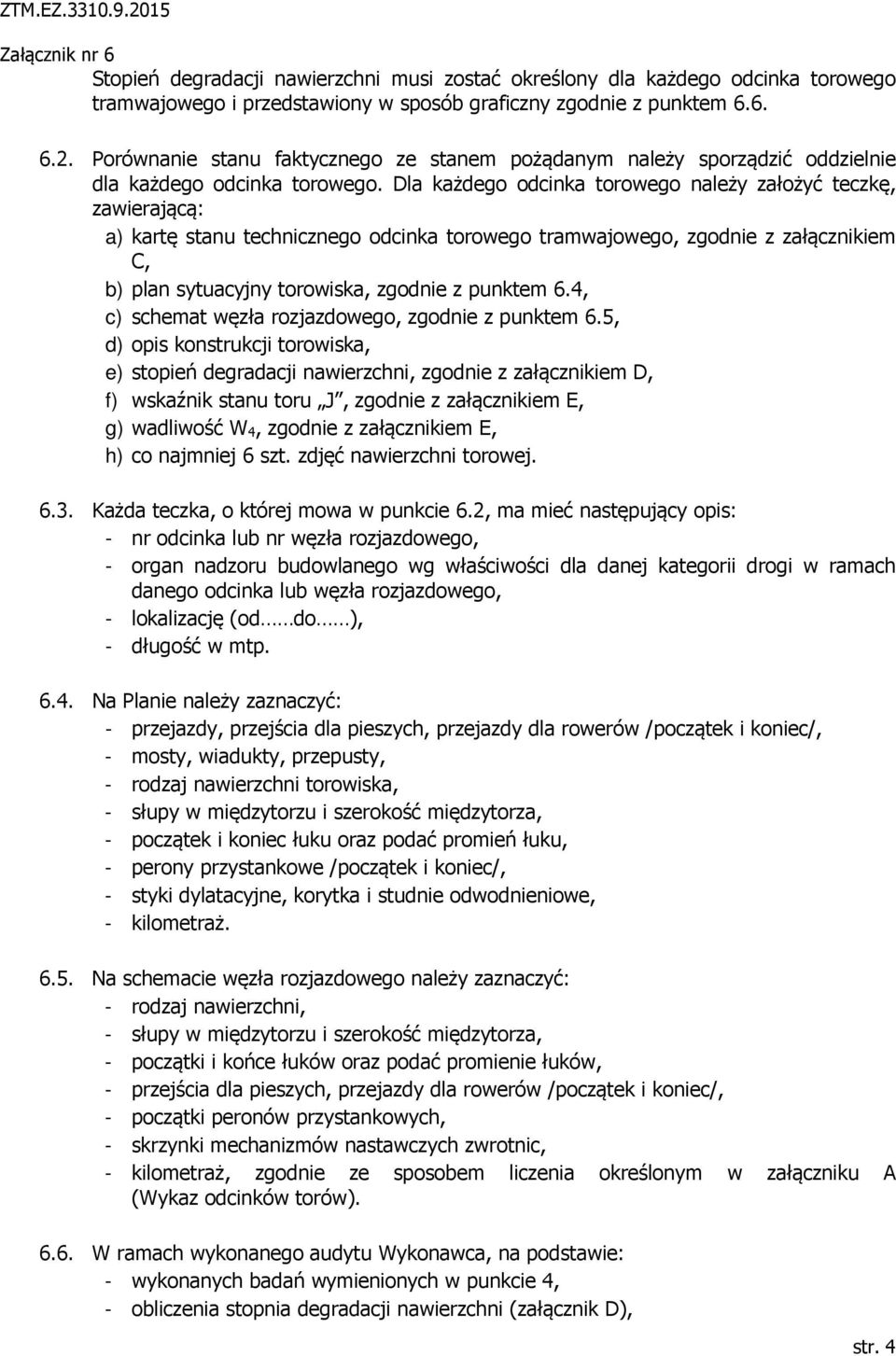 Dla każdego odcinka torowego należy założyć teczkę, zawierającą: a) kartę stanu technicznego odcinka torowego tramwajowego, zgodnie z załącznikiem C, b) plan sytuacyjny torowiska, zgodnie z punktem 6.