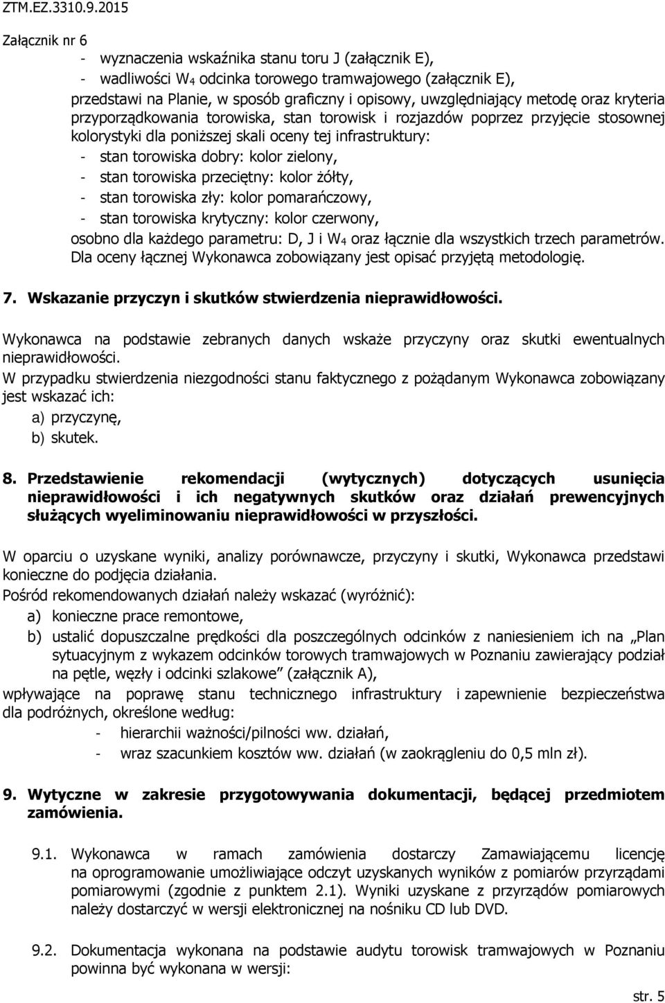 torowiska przeciętny: kolor żółty, - stan torowiska zły: kolor pomarańczowy, - stan torowiska krytyczny: kolor czerwony, osobno dla każdego parametru: D, J i W 4 oraz łącznie dla wszystkich trzech