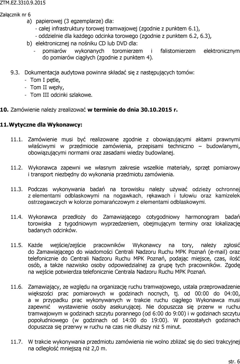 10. Zamówienie należy zrealizować w terminie do dnia 30.10.2015 r. 11. Wytyczne dla Wykonawcy: 11.1. Zamówienie musi być realizowane zgodnie z obowiązującymi aktami prawnymi właściwymi w przedmiocie