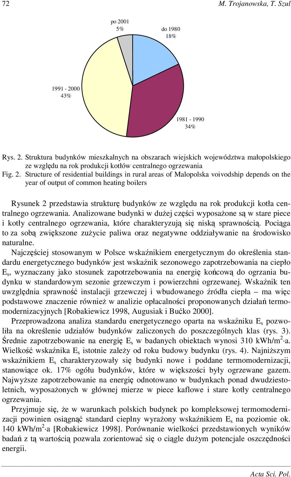 produkcji kotła centralnego ogrzewania. Analizowane budynki w duej czci wyposaone s w stare piece i kotły centralnego ogrzewania, które charakteryzuj si nisk sprawnoci.