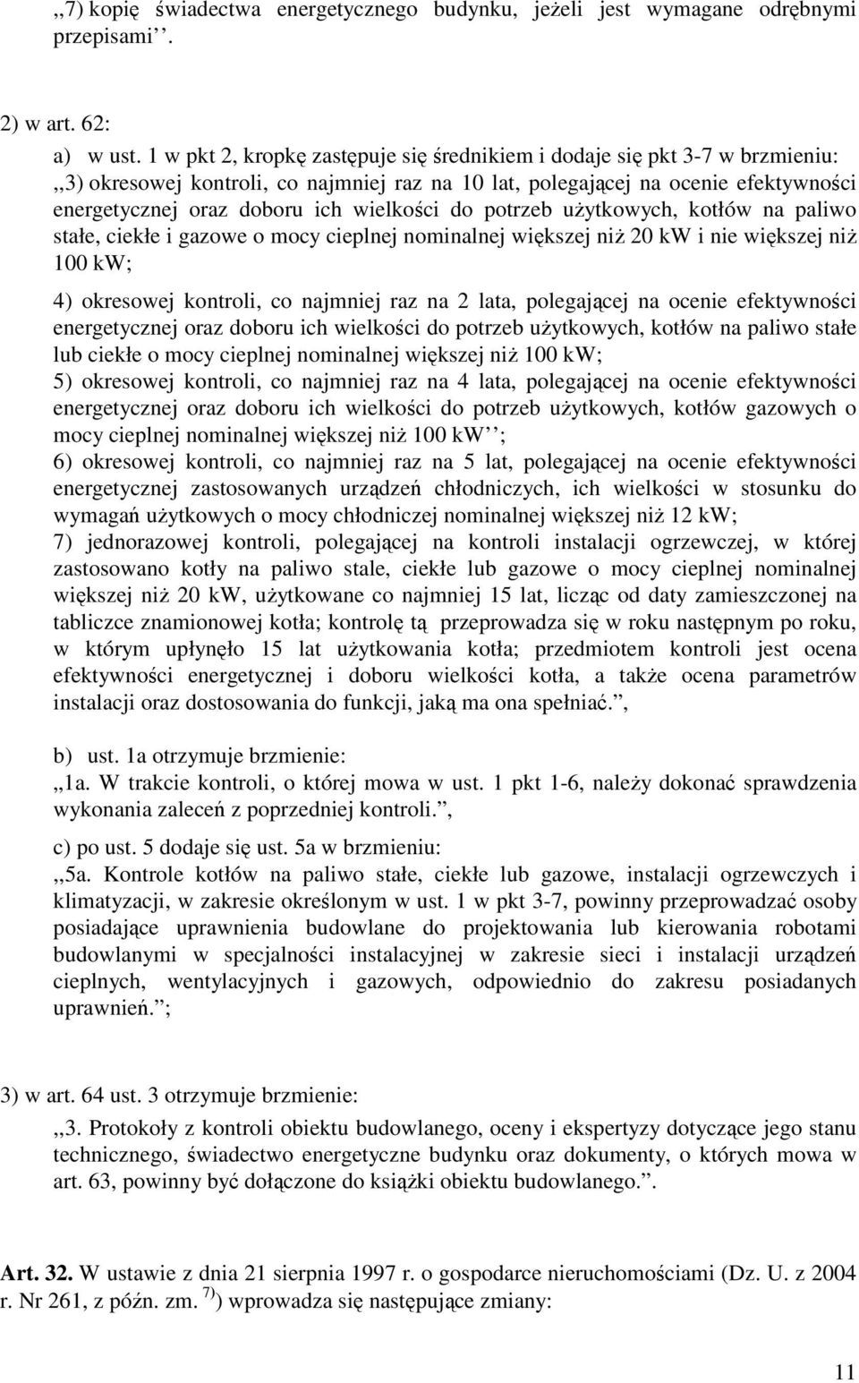 wielkości do potrzeb użytkowych, kotłów na paliwo stałe, ciekłe i gazowe o mocy cieplnej nominalnej większej niż 20 kw i nie większej niż 100 kw; 4) okresowej kontroli, co najmniej raz na 2 lata,