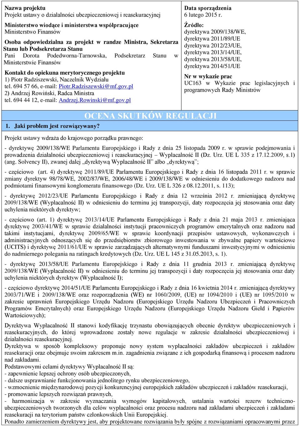 Naczelnik Wydziału tel. 694 57 66, e-mail: Piotr.Radziszewski@mf.gov.pl 2) Andrzej Rowiński, Radca Ministra tel. 694 44 12, e-mail: Andrzej.Rowinski@mf.gov.pl Data sporządzenia 6 lutego 2015 r.