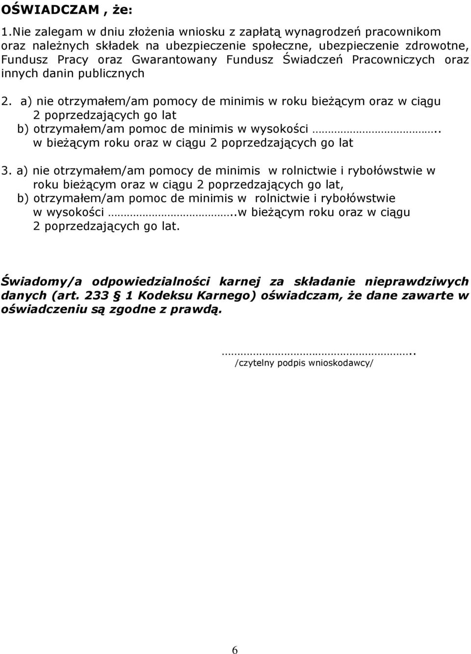 Pracowniczych oraz innych danin publicznych 2. a) nie otrzymałem/am pomocy de minimis w roku bieżącym oraz w ciągu 2 poprzedzających go lat b) otrzymałem/am pomoc de minimis w wysokości.