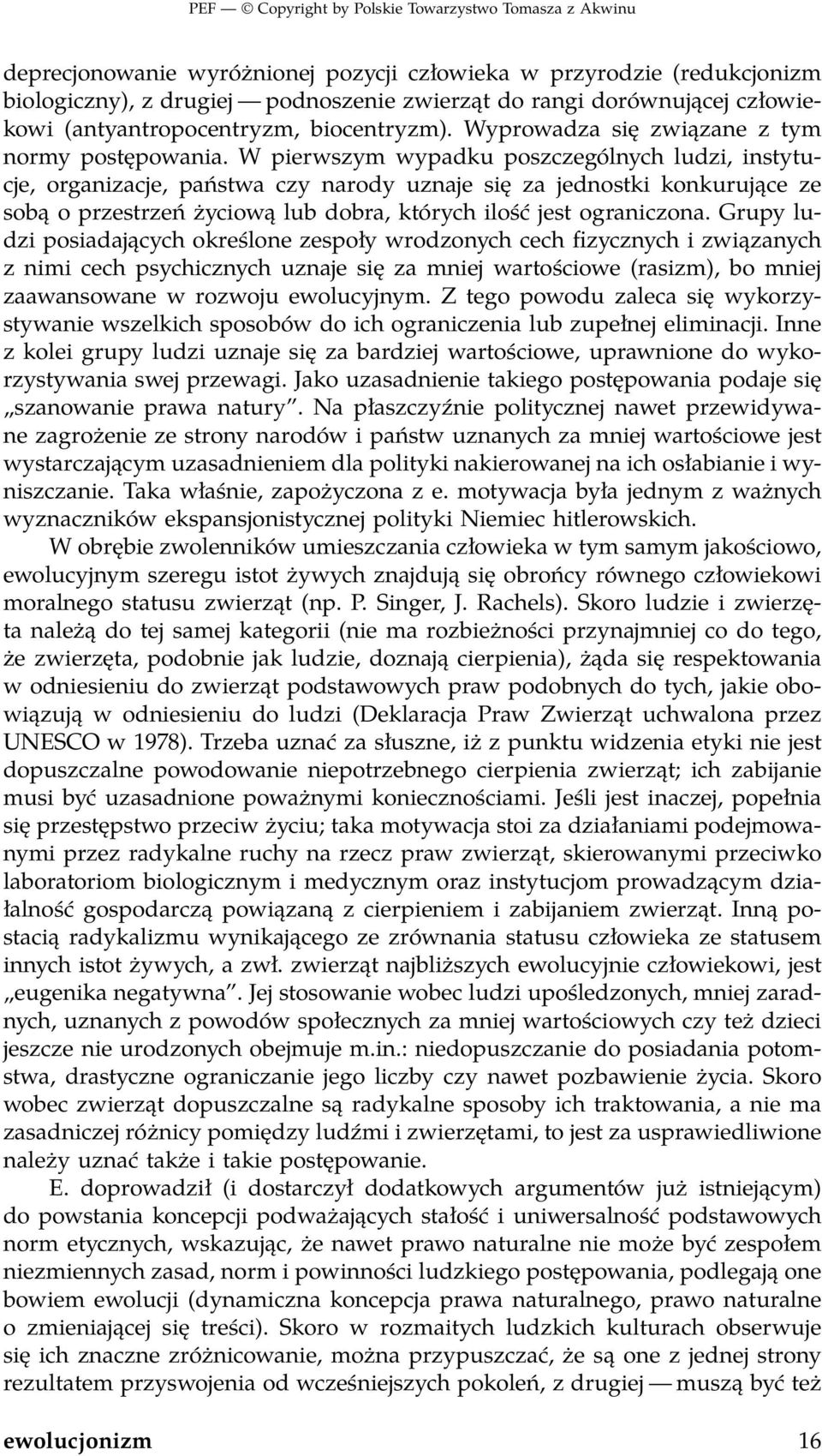 W pierwszym wypadku poszczególnych ludzi, instytucje, organizacje, państwa czy narody uznaje się za jednostki konkurujące ze sobą o przestrzeń życiową lub dobra, których ilość jest ograniczona.