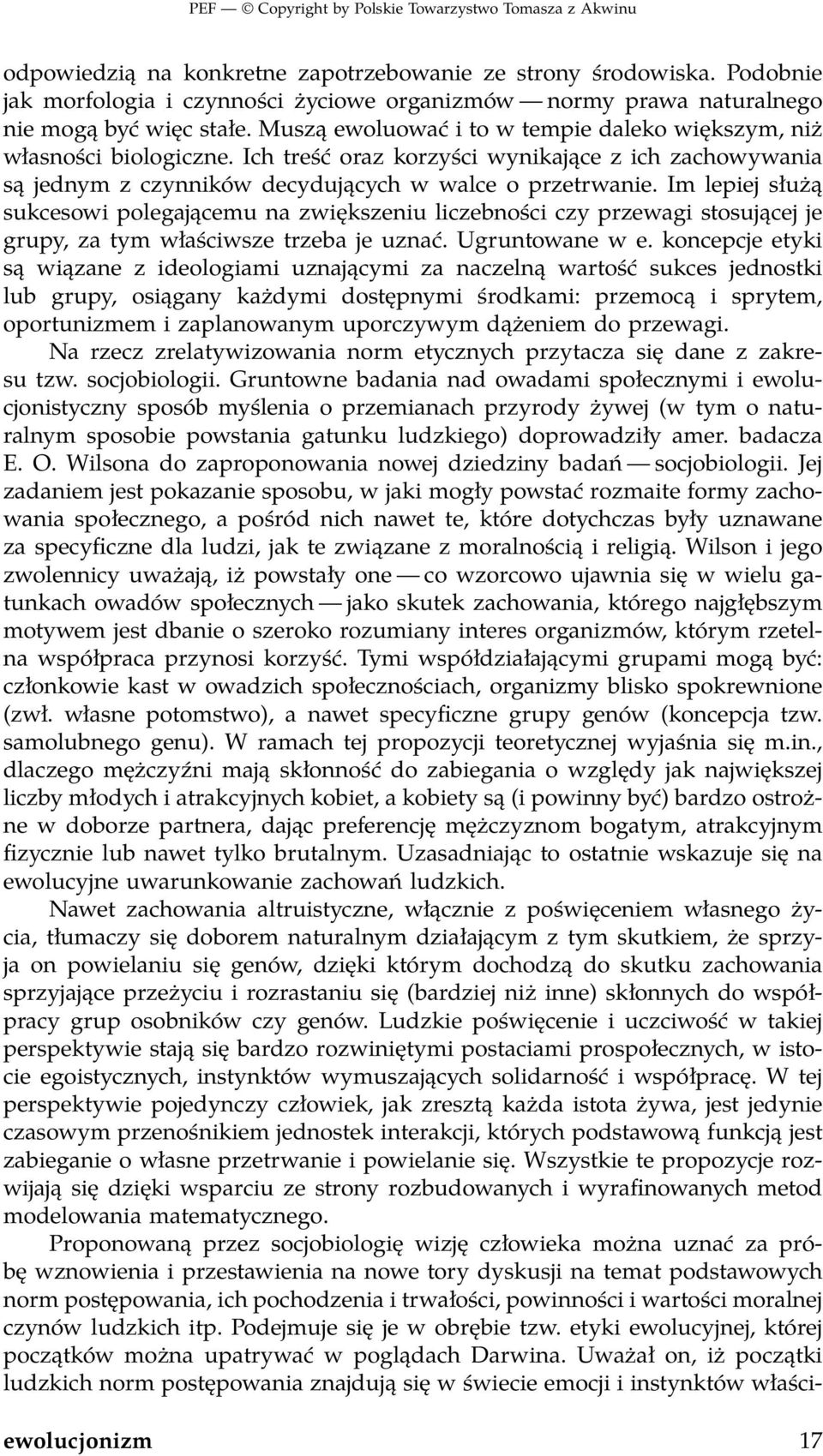 Im lepiej służą sukcesowi polegającemu na zwiększeniu liczebności czy przewagi stosującej je grupy, za tym właściwsze trzeba je uznać. Ugruntowane w e.