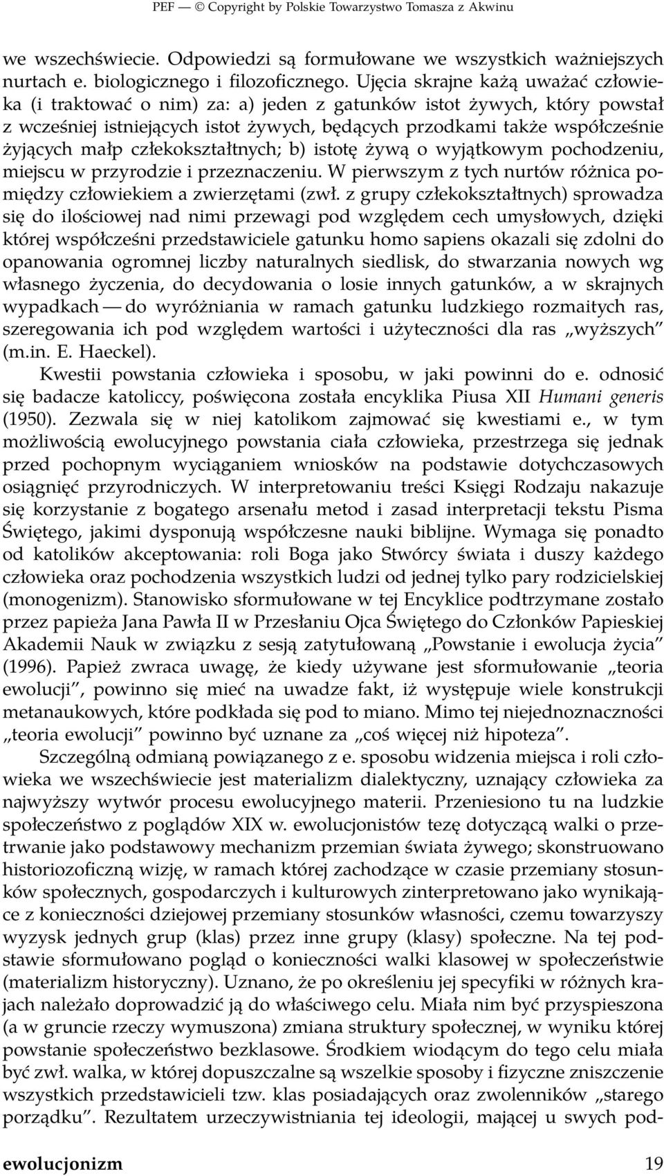 człekokształtnych; b) istotę żywą o wyjątkowym pochodzeniu, miejscu w przyrodzie i przeznaczeniu. W pierwszym z tych nurtów różnica pomiędzy człowiekiem a zwierzętami (zwł.