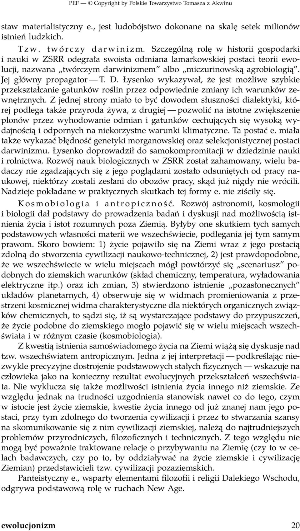 Jej główny propagator T. D. Łysenko wykazywał, że jest możliwe szybkie przekształcanie gatunków roślin przez odpowiednie zmiany ich warunków zewnętrznych.