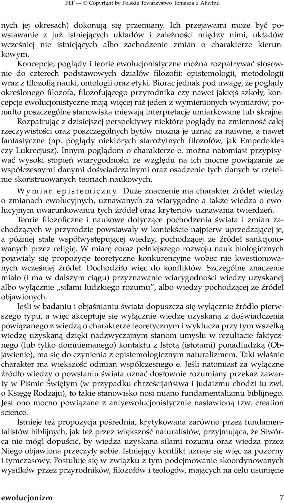 Koncepcje, poglądy i teorie ewolucjonistyczne można rozpatrywać stosownie do czterech podstawowych działów filozofii: epistemologii, metodologii wraz z filozofią nauki, ontologii oraz etyki.