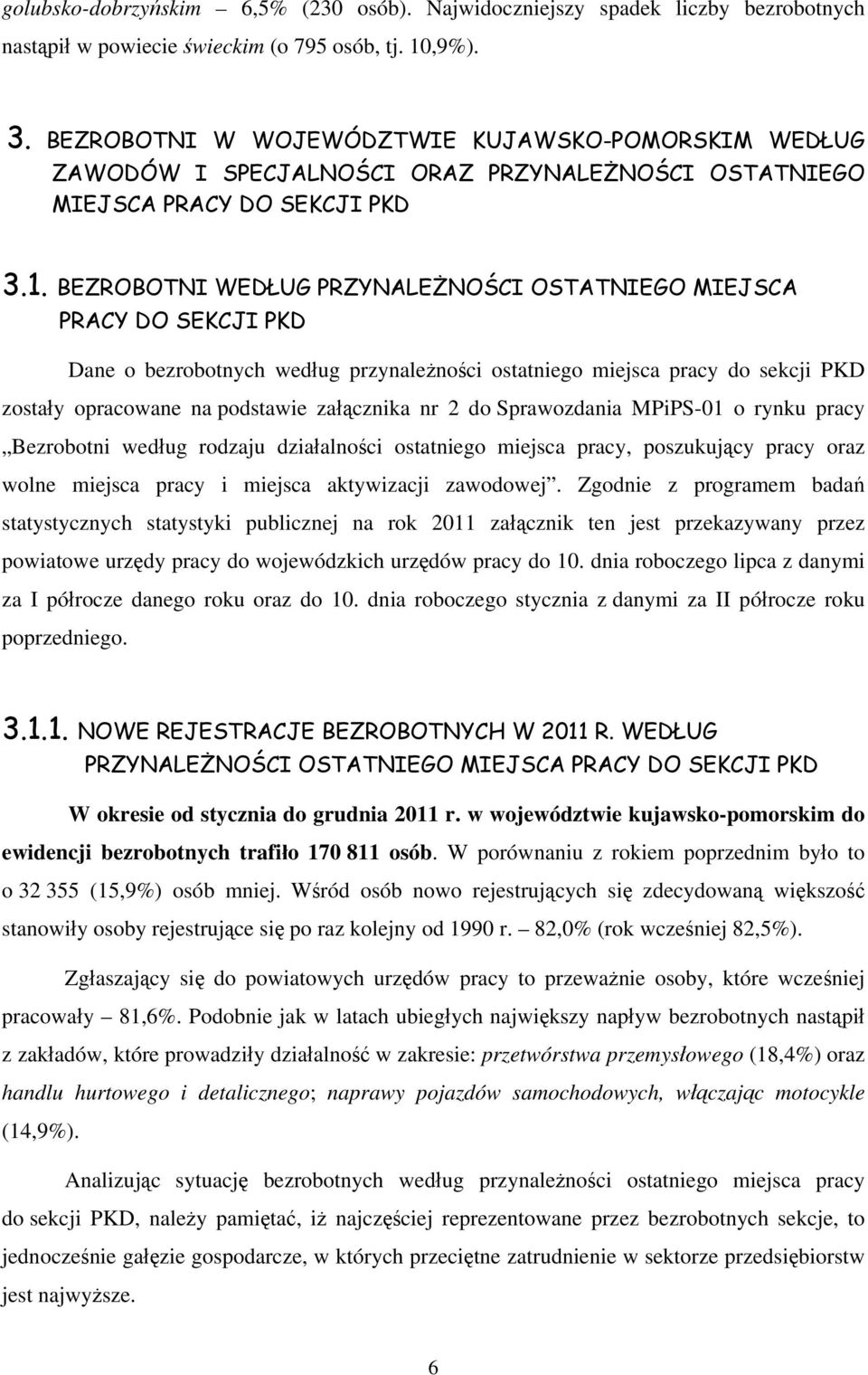 BEZROBOTNI WEDŁUG PRZYNALEŻNOŚCI OSTATNIEGO MIEJSCA PRACY DO SEKCJI PKD Dane o bezrobotnych według przynależności ostatniego miejsca pracy do sekcji PKD zostały opracowane na podstawie załącznika nr