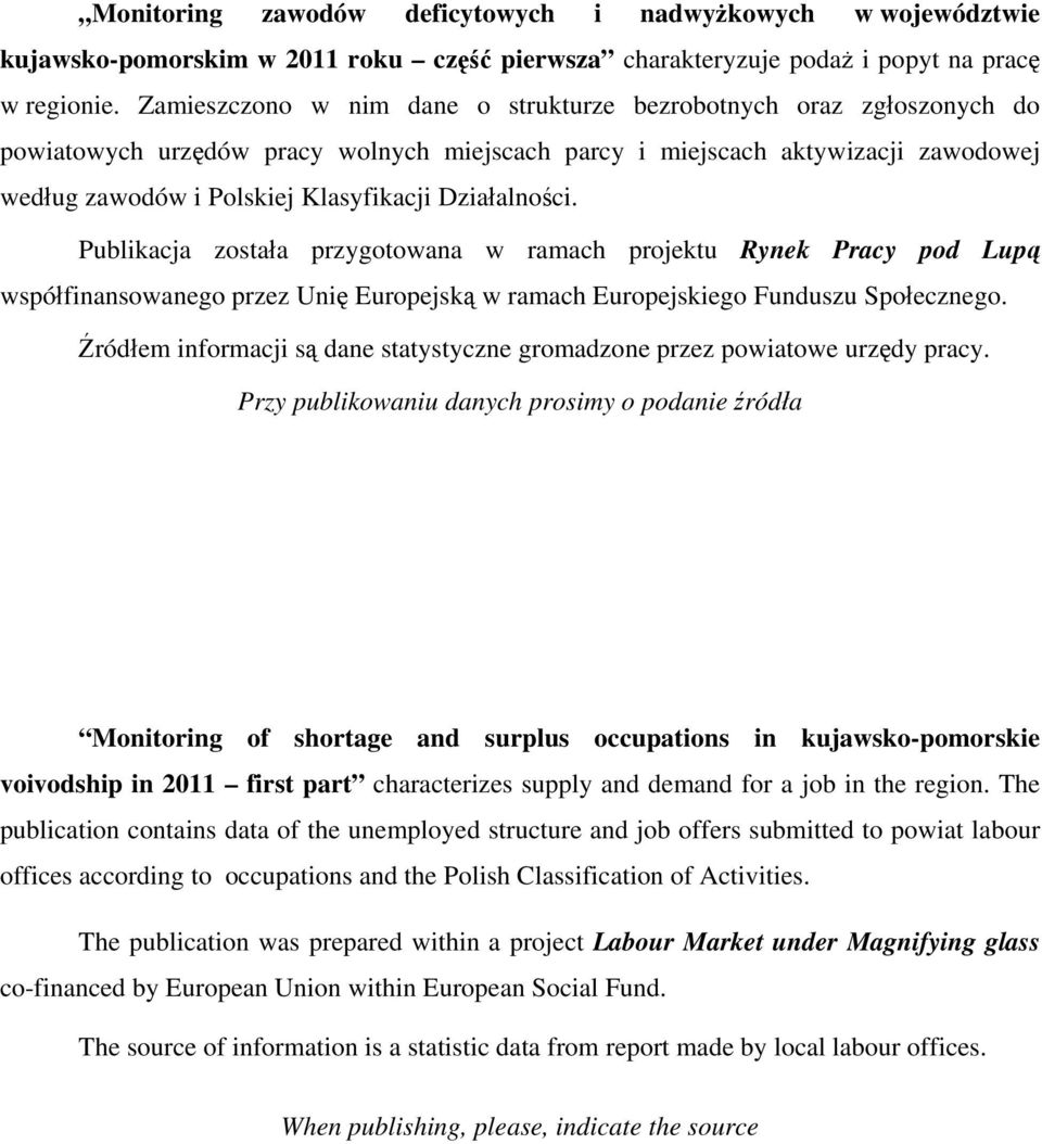 Działalności. Publikacja została przygotowana w ramach projektu Rynek Pracy pod Lupą współfinansowanego przez Unię Europejską w ramach Europejskiego Funduszu Społecznego.