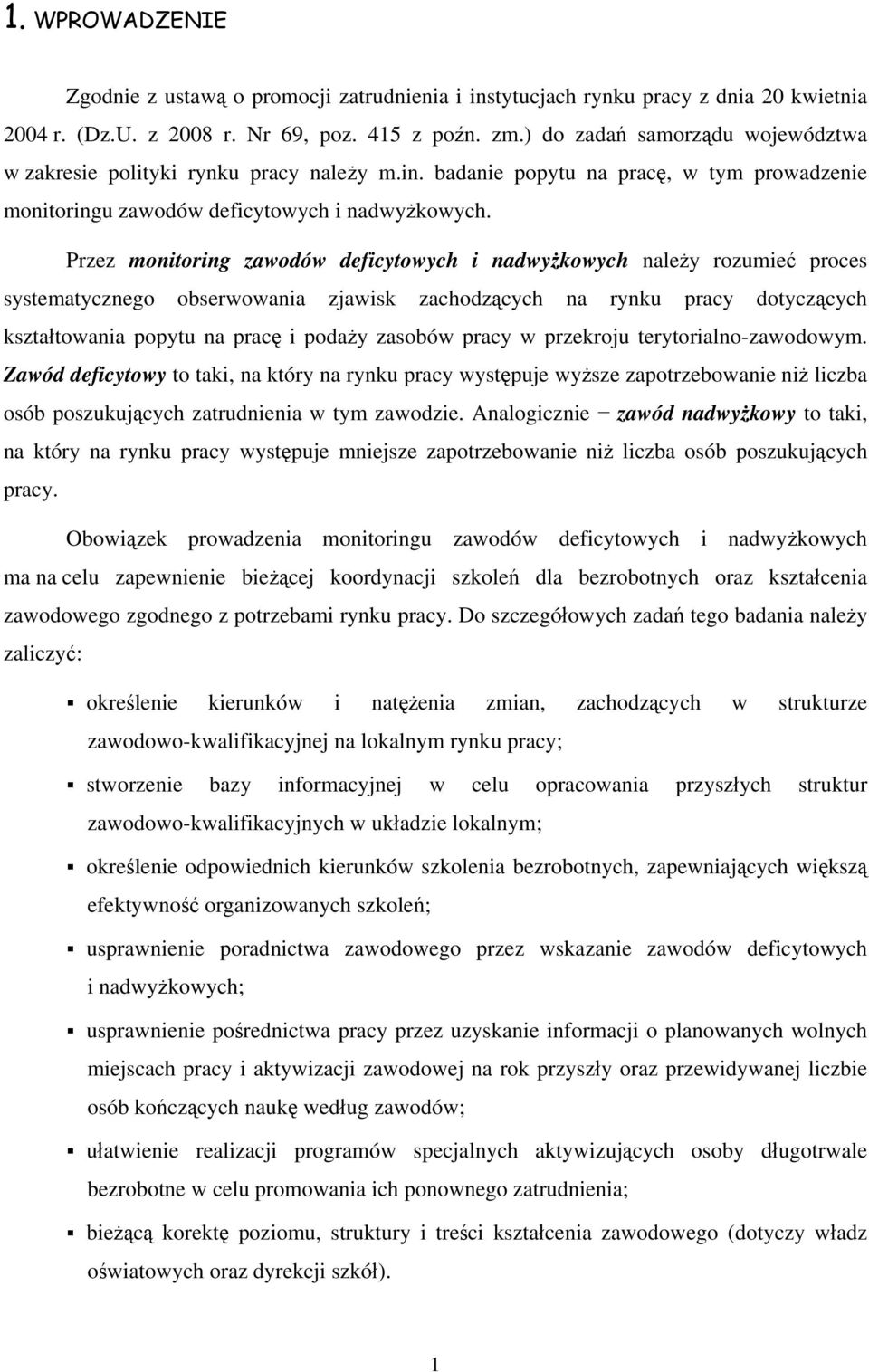 Przez monitoring zawodów deficytowych i nadwyżkowych należy rozumieć proces systematycznego obserwowania zjawisk zachodzących na rynku pracy dotyczących kształtowania popytu na pracę i podaży zasobów