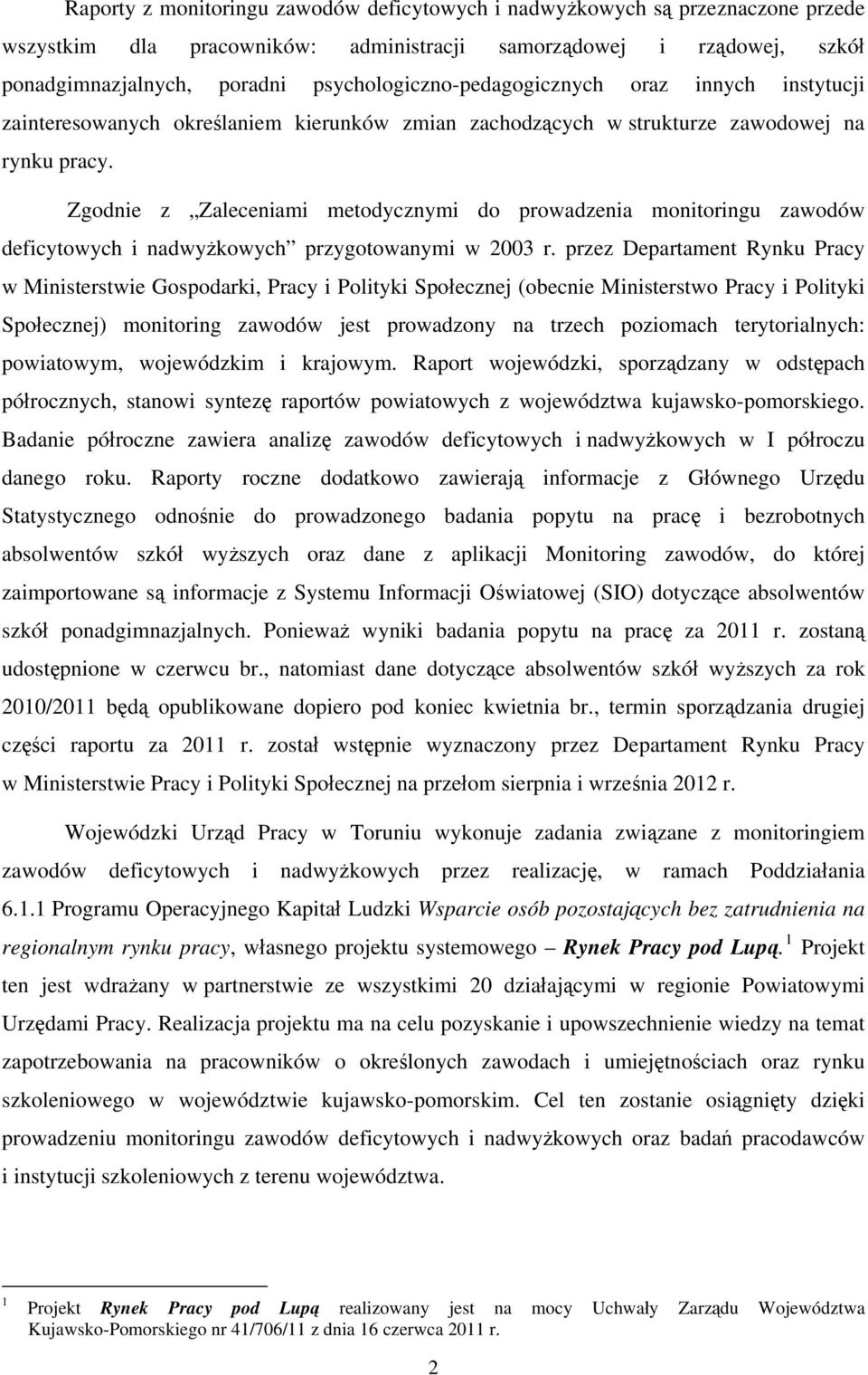 Zgodnie z Zaleceniami metodycznymi do prowadzenia monitoringu zawodów deficytowych i nadwyżkowych przygotowanymi w 2003 r.