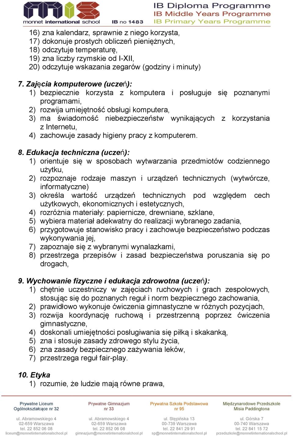 Zajęcia komputerowe (uczeń): 1) bezpiecznie korzysta z komputera i posługuje się poznanymi programami, 2) rozwija umiejętność obsługi komputera, 3) ma świadomość niebezpieczeństw wynikających z