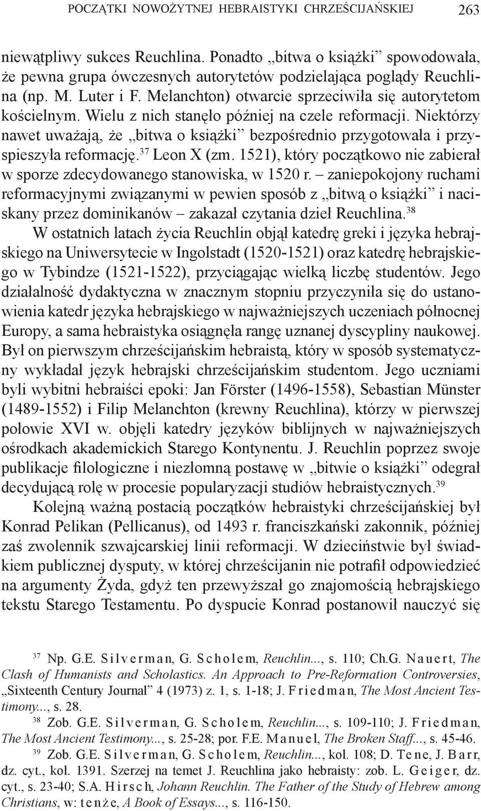 Niektórzy nawet uważają, że bitwa o książki bezpośrednio przygotowała i przyspieszyła reformację. 37 Leon X (zm. 1521), który początkowo nie zabierał w sporze zdecydowanego stanowiska, w 1520 r.