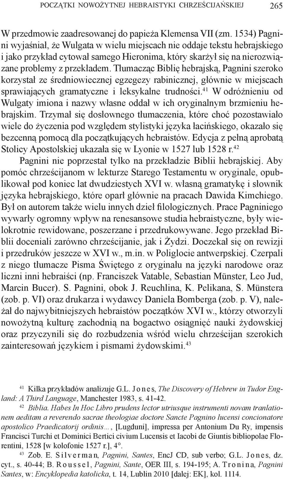 Tłumacząc Biblię hebrajską, Pagnini szeroko korzystał ze średniowiecznej egzegezy rabinicznej, głównie w miejscach sprawiających gramatyczne i leksykalne trudności.