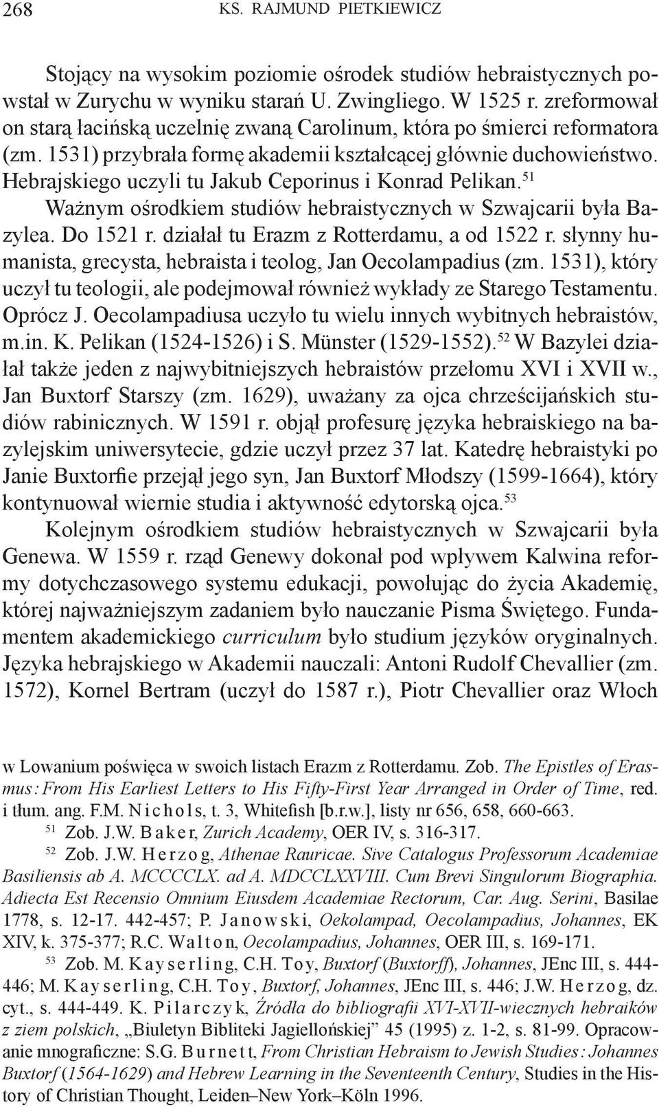 Hebrajskiego uczyli tu Jakub Ceporinus i Konrad Pelikan. 51 Ważnym ośrodkiem studiów hebraistycznych w Szwajcarii była Bazylea. Do 1521 r. działał tu Erazm z Rotterdamu, a od 1522 r.