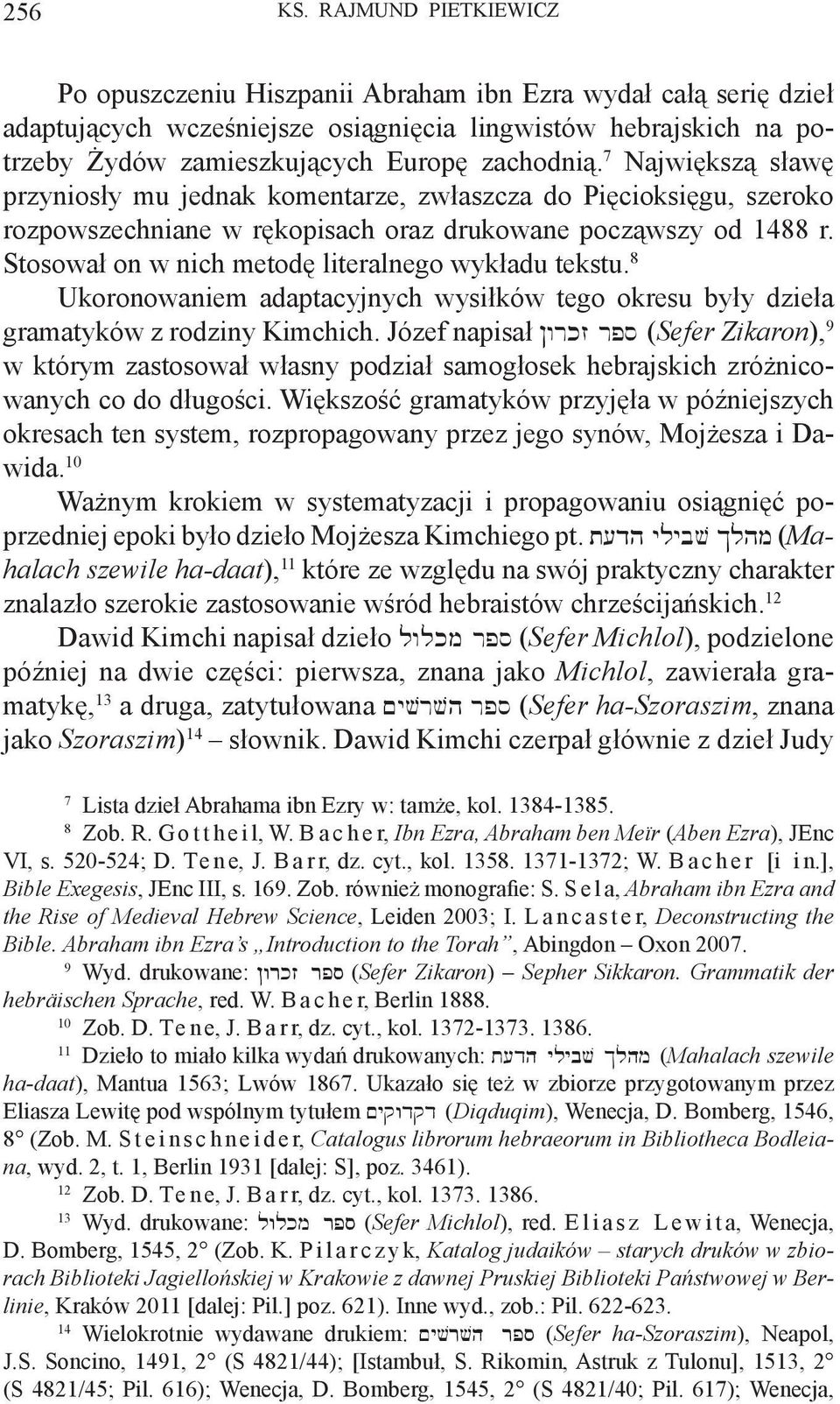 7 Największą sławę przyniosły mu jednak komentarze, zwłaszcza do Pięcioksięgu, szeroko rozpowszechniane w rękopisach oraz drukowane począwszy od 1488 r.