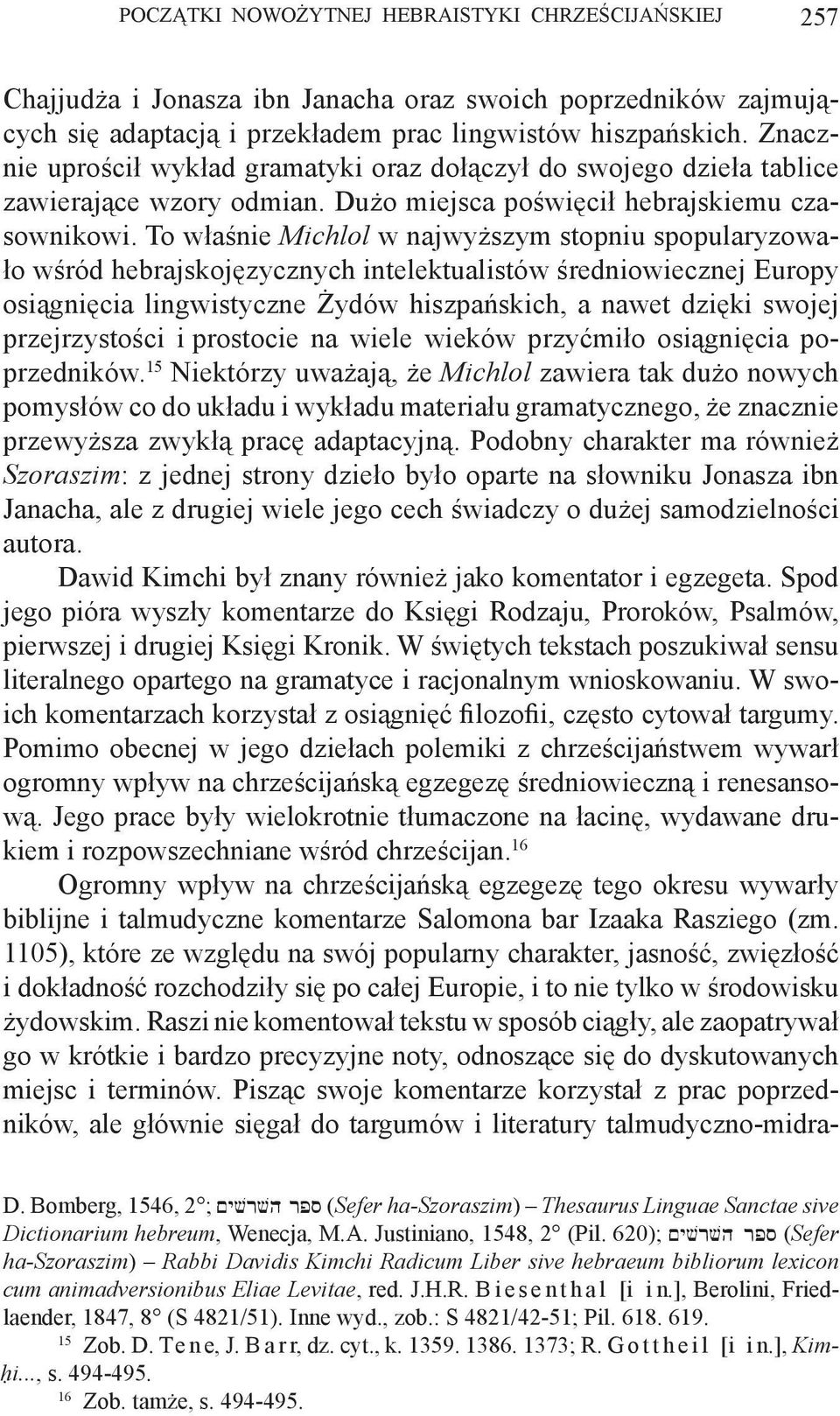 To właśnie Michlol w najwyższym stopniu spopularyzowało wśród hebrajskojęzycznych intelektualistów średniowiecznej Europy osiągnięcia lingwistyczne Żydów hiszpańskich, a nawet dzięki swojej