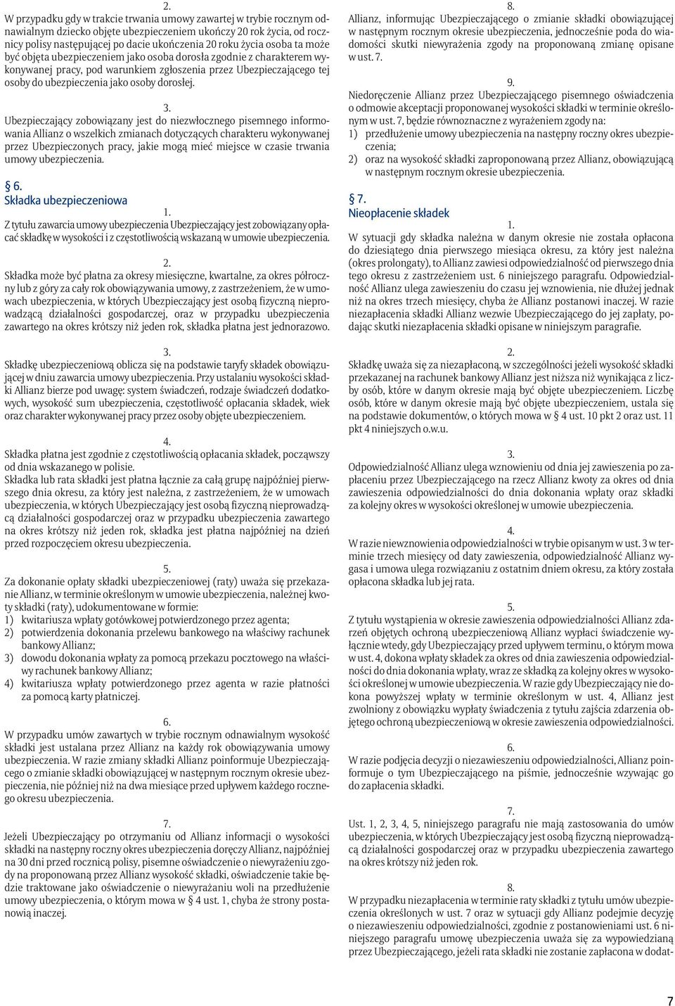 Ubezpieczający zobowiązany jest do niezwłocznego pisemnego informowania Allianz o wszelkich zmianach dotyczących charakteru wykonywanej przez Ubezpieczonych pracy, jakie mogą mieć miejsce w czasie