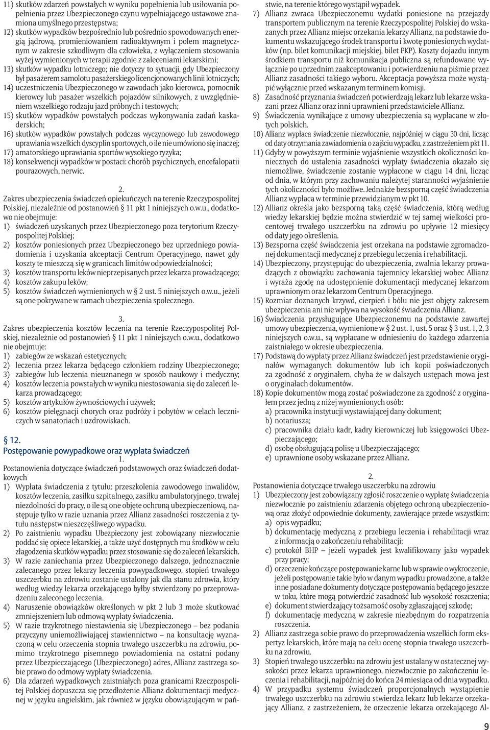 zaleceniami lekarskimi; 13) skutków wypadku lotniczego; nie dotyczy to sytuacji, gdy Ubezpieczony był pasażerem samolotu pasażerskiego licencjonowanych linii lotniczych; 14) uczestniczenia