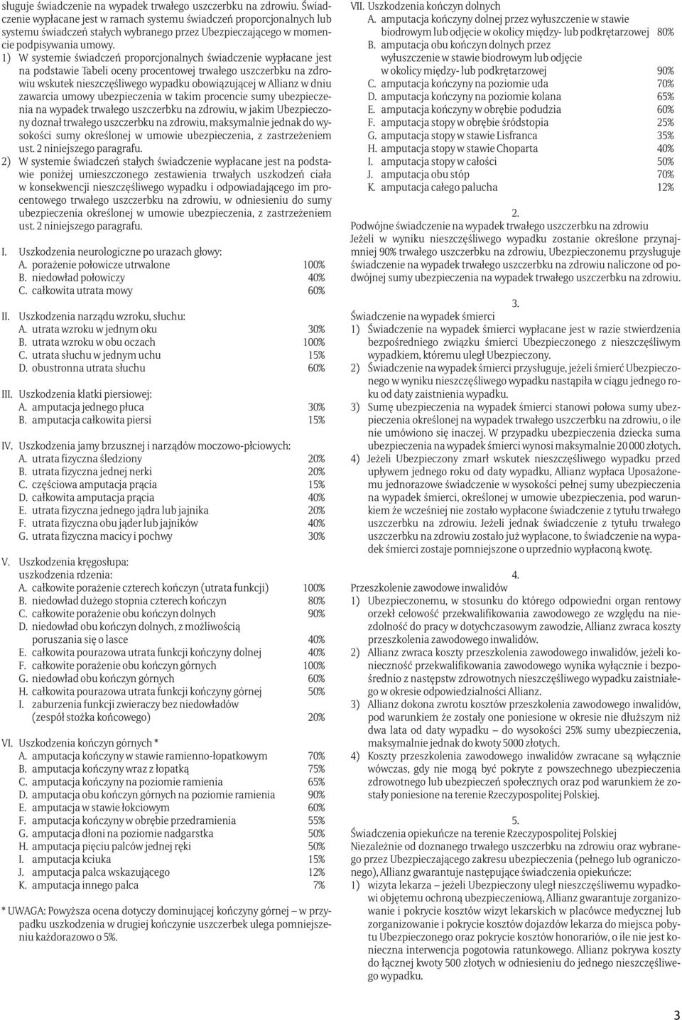 1) W systemie świadczeń proporcjonalnych świadczenie wypłacane jest na podstawie Tabeli oceny procentowej trwałego uszczerbku na zdrowiu wskutek nieszczęśliwego wypadku obowiązującej w Allianz w dniu