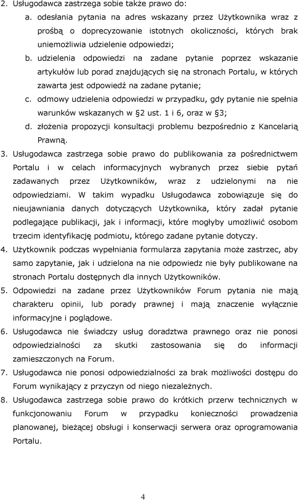 udzielenia odpowiedzi na zadane pytanie poprzez wskazanie artykułów lub porad znajdujących się na stronach Portalu, w których zawarta jest odpowiedź na zadane pytanie; c.