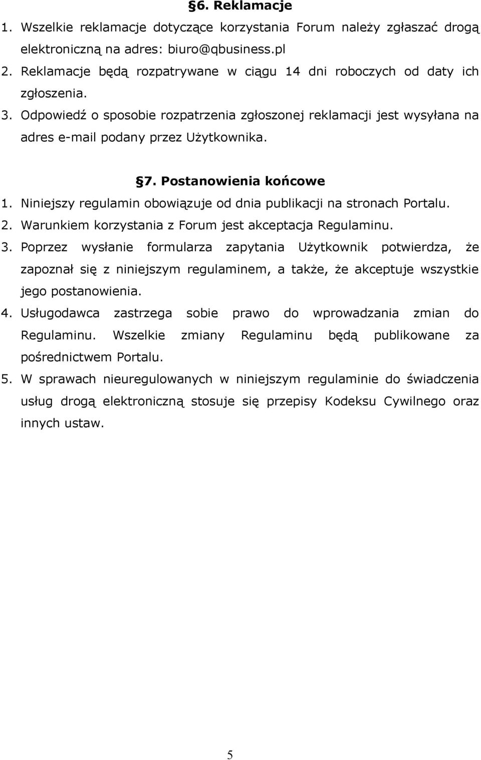 Postanowienia końcowe 1. Niniejszy regulamin obowiązuje od dnia publikacji na stronach Portalu. 2. Warunkiem korzystania z Forum jest akceptacja Regulaminu. 3.