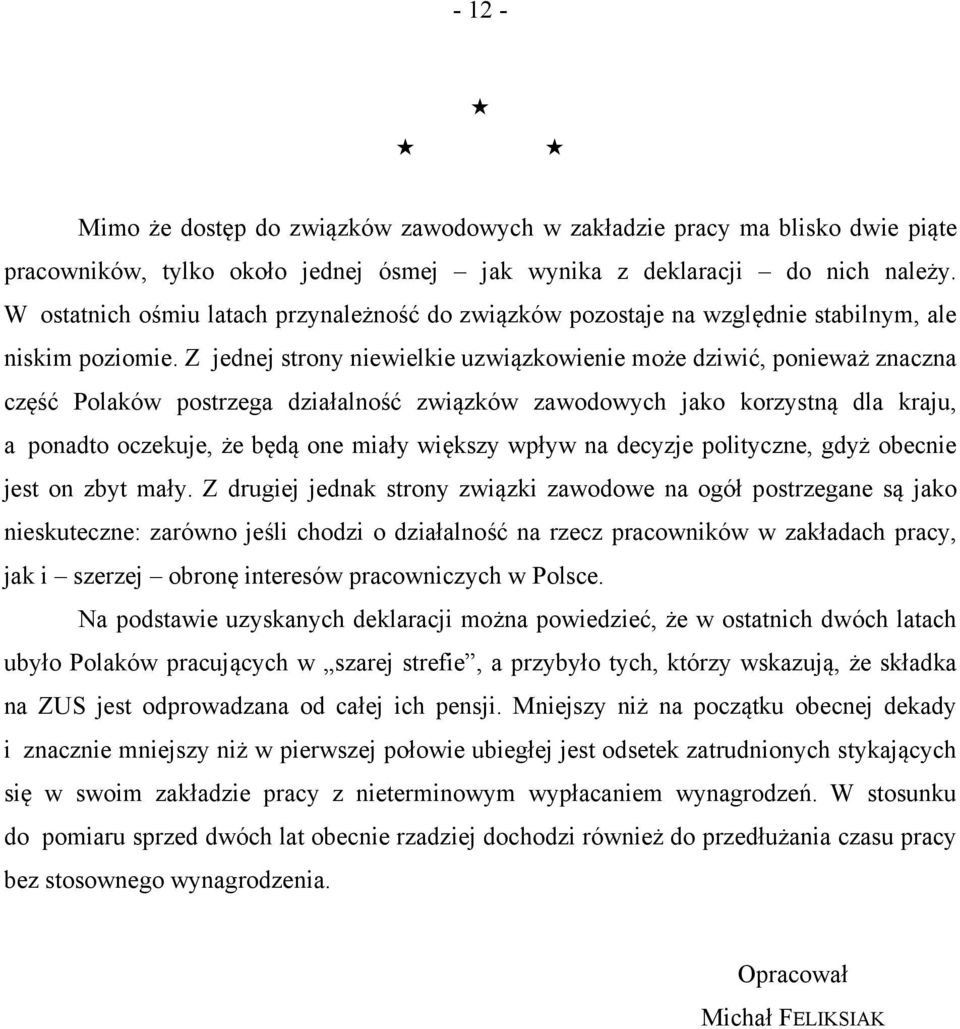 Z jednej strony niewielkie uzwiązkowienie może dziwić, ponieważ znaczna część Polaków postrzega działalność związków zawodowych jako korzystną dla kraju, a ponadto oczekuje, że będą one miały większy