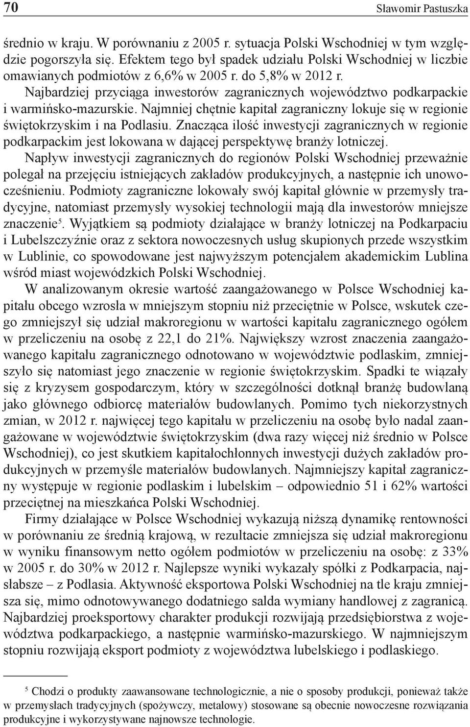 Najbardziej przyciąga inwestorów zagranicznych województwo podkarpackie i warmińsko-mazurskie. Najmniej chętnie kapitał zagraniczny lokuje się w regionie świętokrzyskim i na Podlasiu.