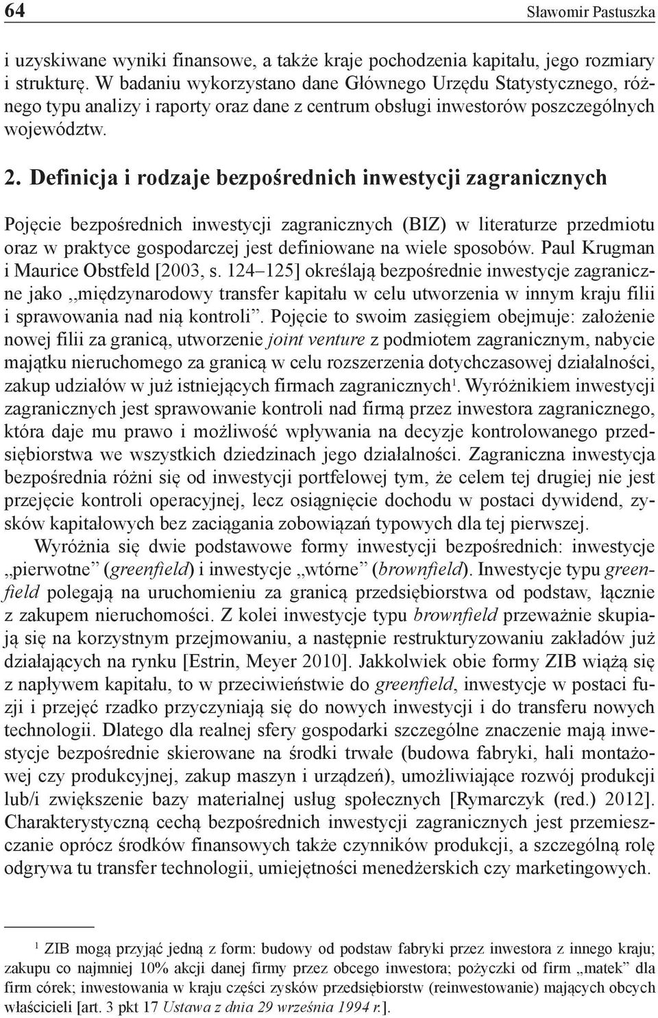 Definicja i rodzaje bezpośrednich inwestycji zagranicznych Pojęcie bezpośrednich inwestycji zagranicznych (BIZ) w literaturze przedmiotu oraz w praktyce gospodarczej jest definiowane na wiele