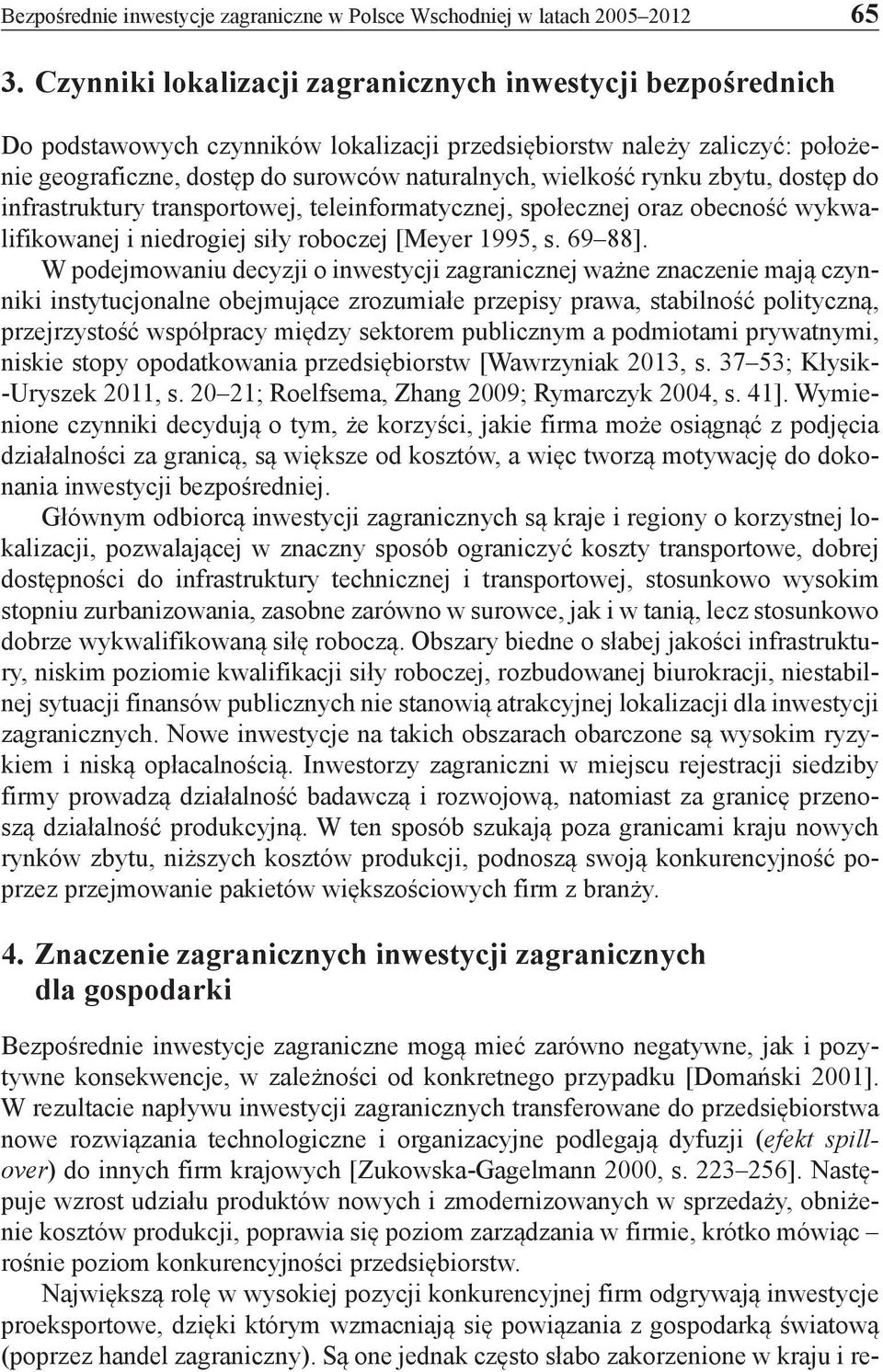 rynku zbytu, dostęp do infrastruktury transportowej, teleinformatycznej, społecznej oraz obecność wykwalifikowanej i niedrogiej siły roboczej [Meyer 1995, s. 69 88].