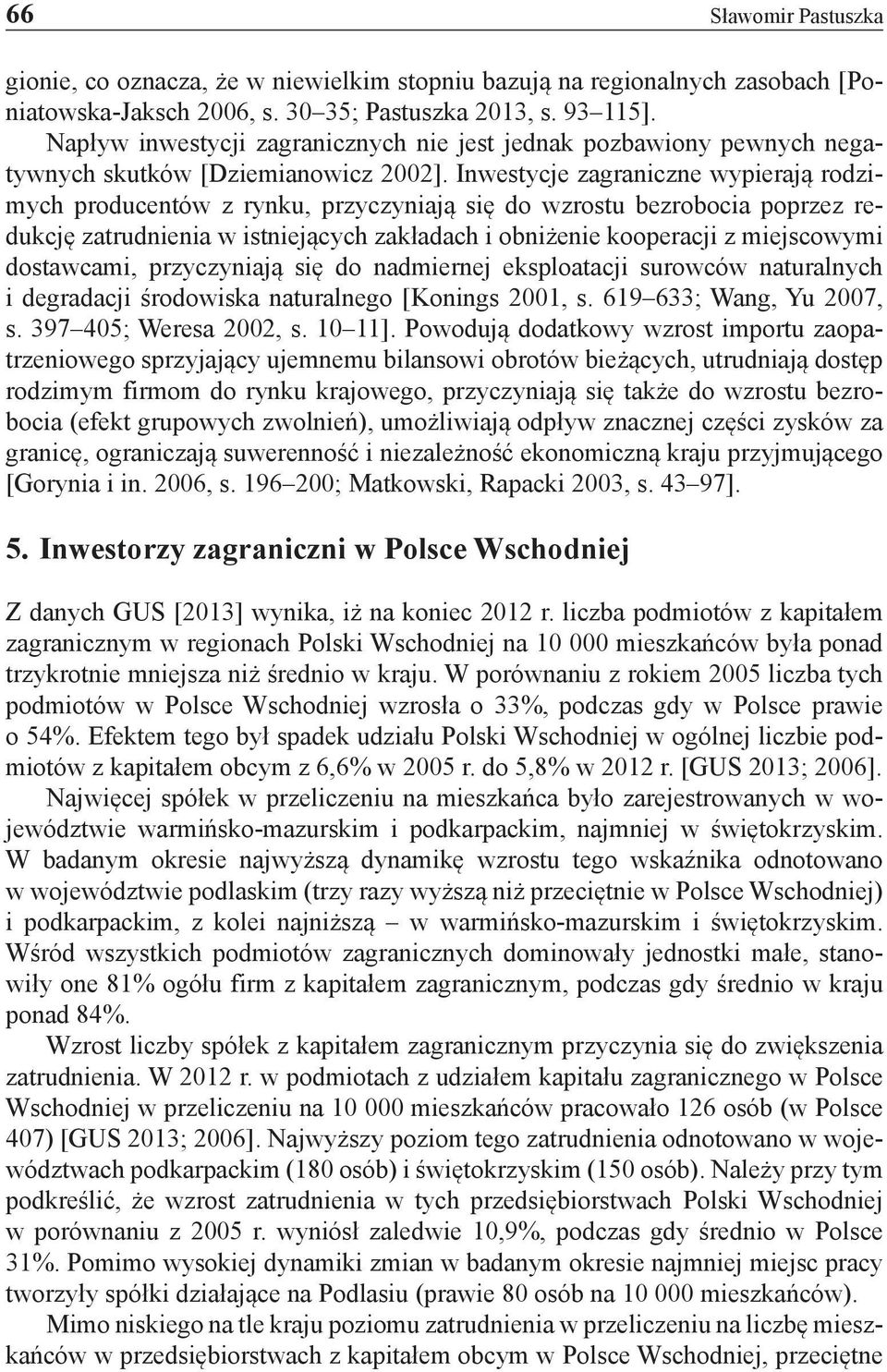 Inwestycje zagraniczne wypierają rodzimych producentów z rynku, przyczyniają się do wzrostu bezrobocia poprzez redukcję zatrudnienia w istniejących zakładach i obniżenie kooperacji z miejscowymi