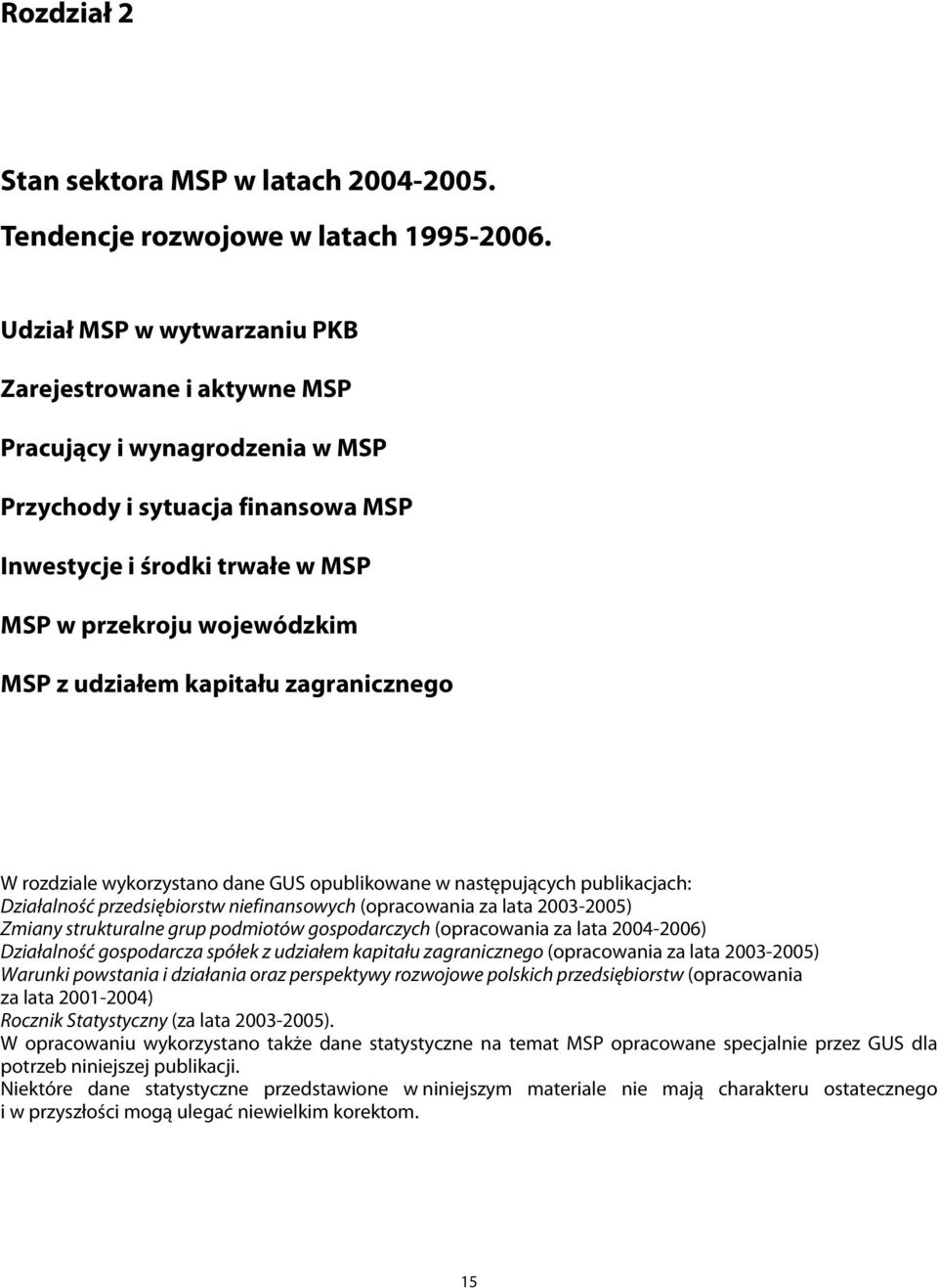 udziałem kapitału zagranicznego W rozdziale wykorzystano dane GUS opublikowane w następujących publikacjach: Działalność przedsiębiorstw niefinansowych (opracowania za lata 2003-2005) Zmiany