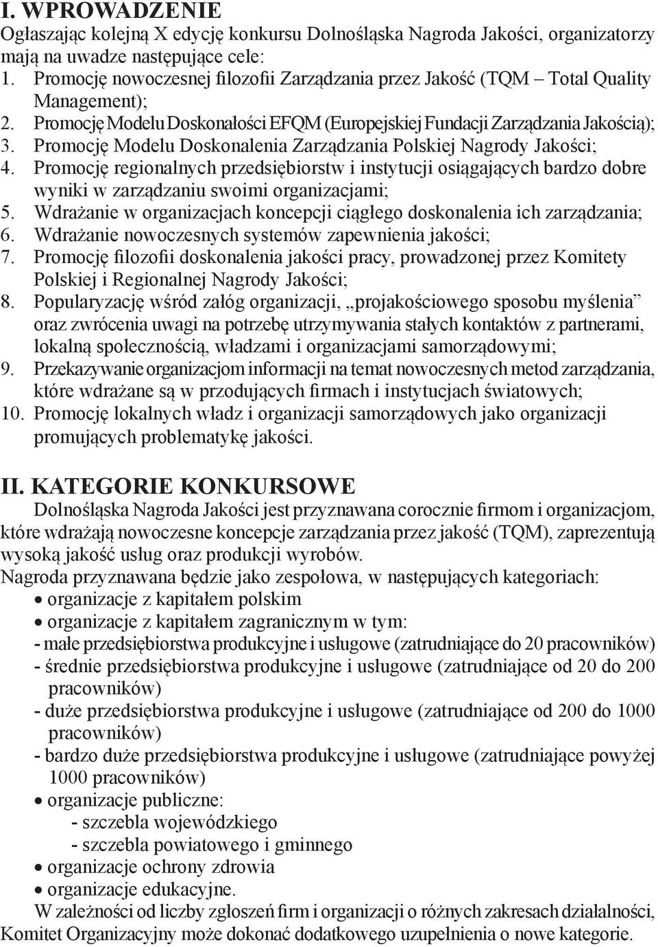 Promocję Modelu Doskonalenia Zarządzania Polskiej Nagrody Jakości; 4. Promocję regionalnych przedsiębiorstw i instytucji osiągających bardzo dobre wyniki w zarządzaniu swoimi organizacjami; 5.