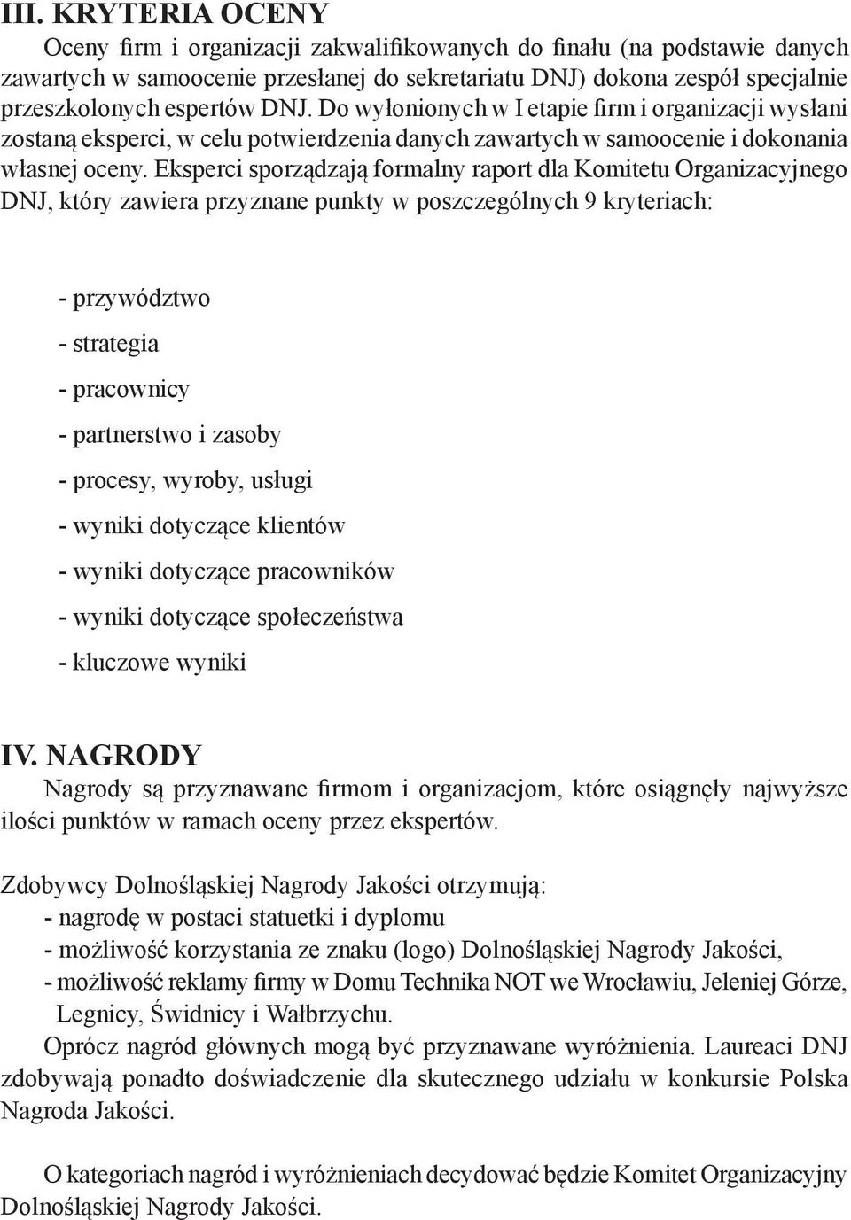 Eksperci sporządzają formalny raport dla Komitetu Organizacyjnego DNJ, który zawiera przyznane punkty w poszczególnych 9 kryteriach: - przywództwo - strategia - pracownicy - partnerstwo i zasoby -