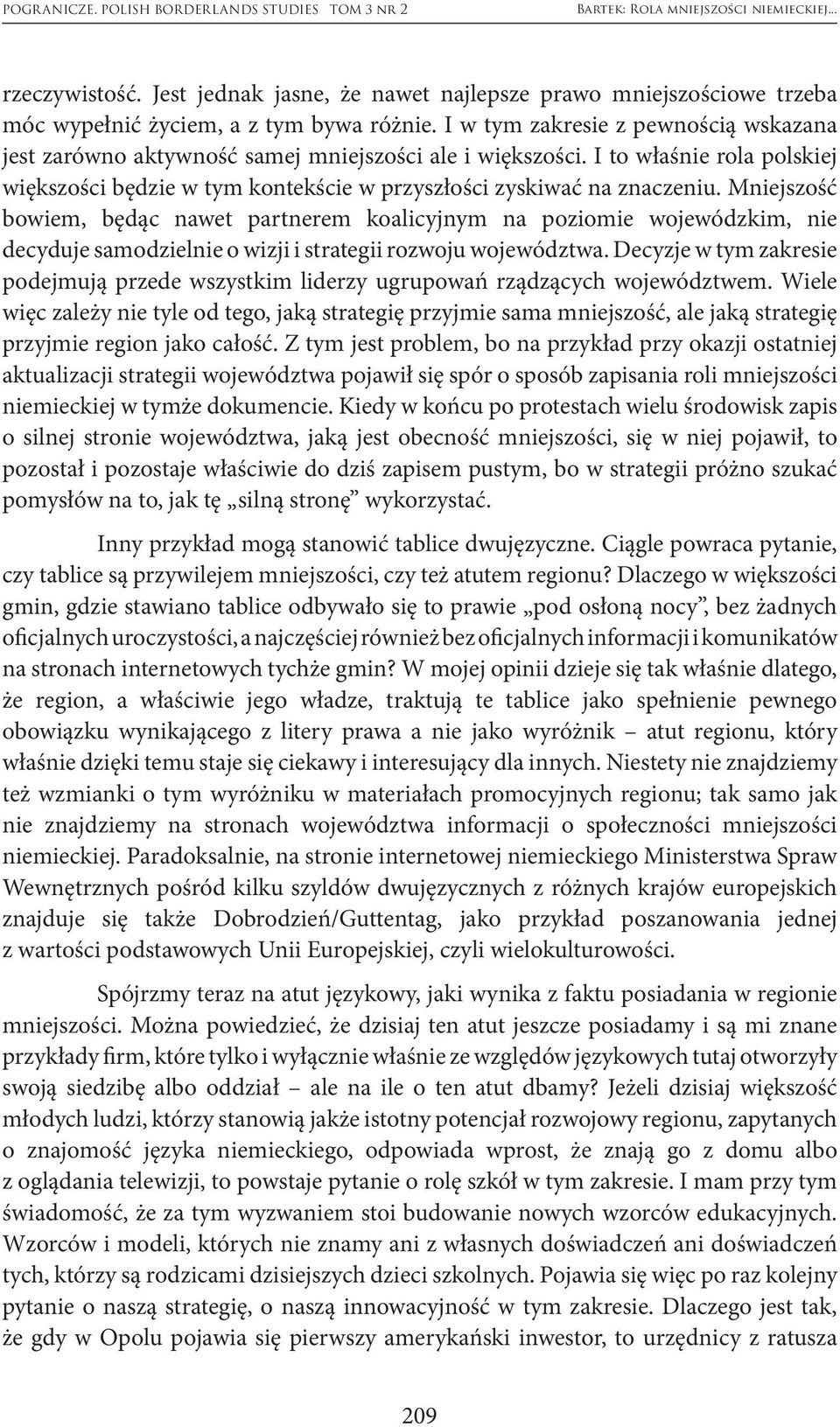 Mniejszość bowiem, będąc nawet partnerem koalicyjnym na poziomie wojewódzkim, nie decyduje samodzielnie o wizji i strategii rozwoju województwa.