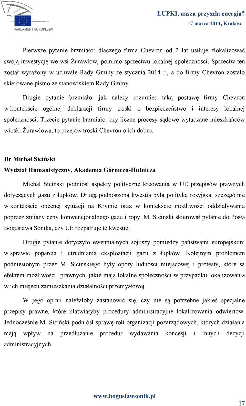 Drugie pytanie brzmiało: jak należy rozumieć taką postawę firmy Chevron w kontekście ogólnej deklaracji firmy troski o bezpieczeństwo i interesy lokalnej społeczności.