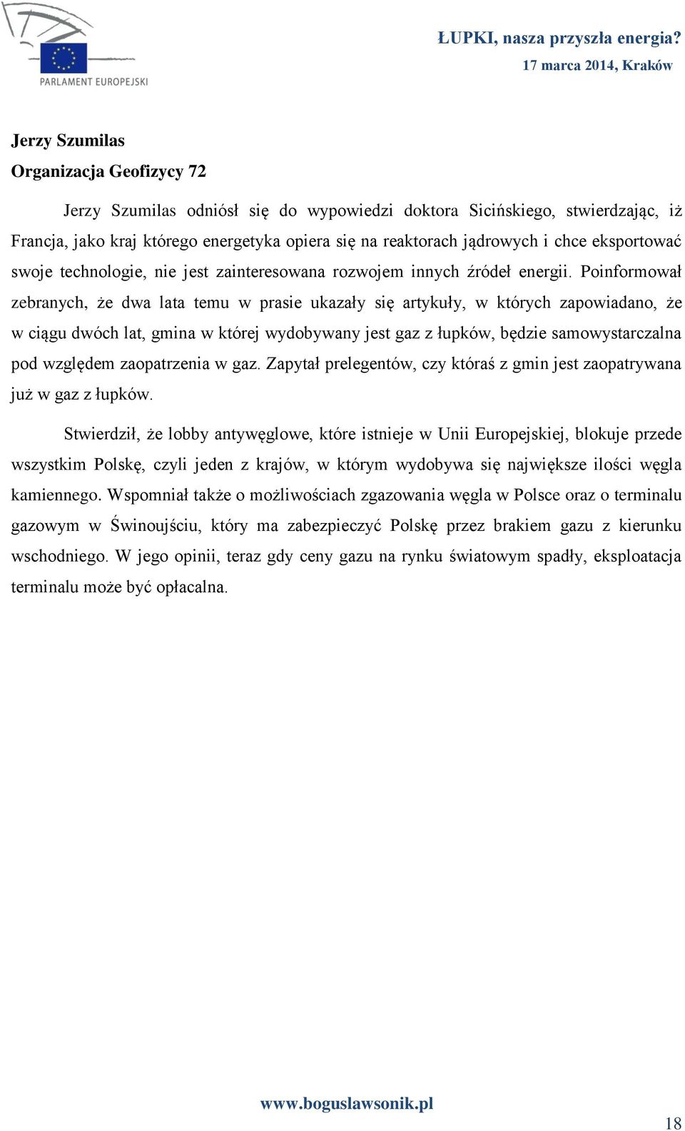 Poinformował zebranych, że dwa lata temu w prasie ukazały się artykuły, w których zapowiadano, że w ciągu dwóch lat, gmina w której wydobywany jest gaz z łupków, będzie samowystarczalna pod względem