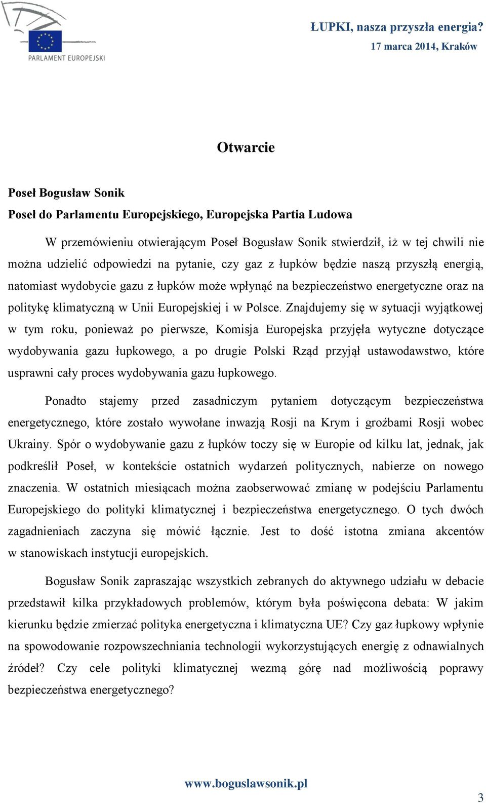 Znajdujemy się w sytuacji wyjątkowej w tym roku, ponieważ po pierwsze, Komisja Europejska przyjęła wytyczne dotyczące wydobywania gazu łupkowego, a po drugie Polski Rząd przyjął ustawodawstwo, które