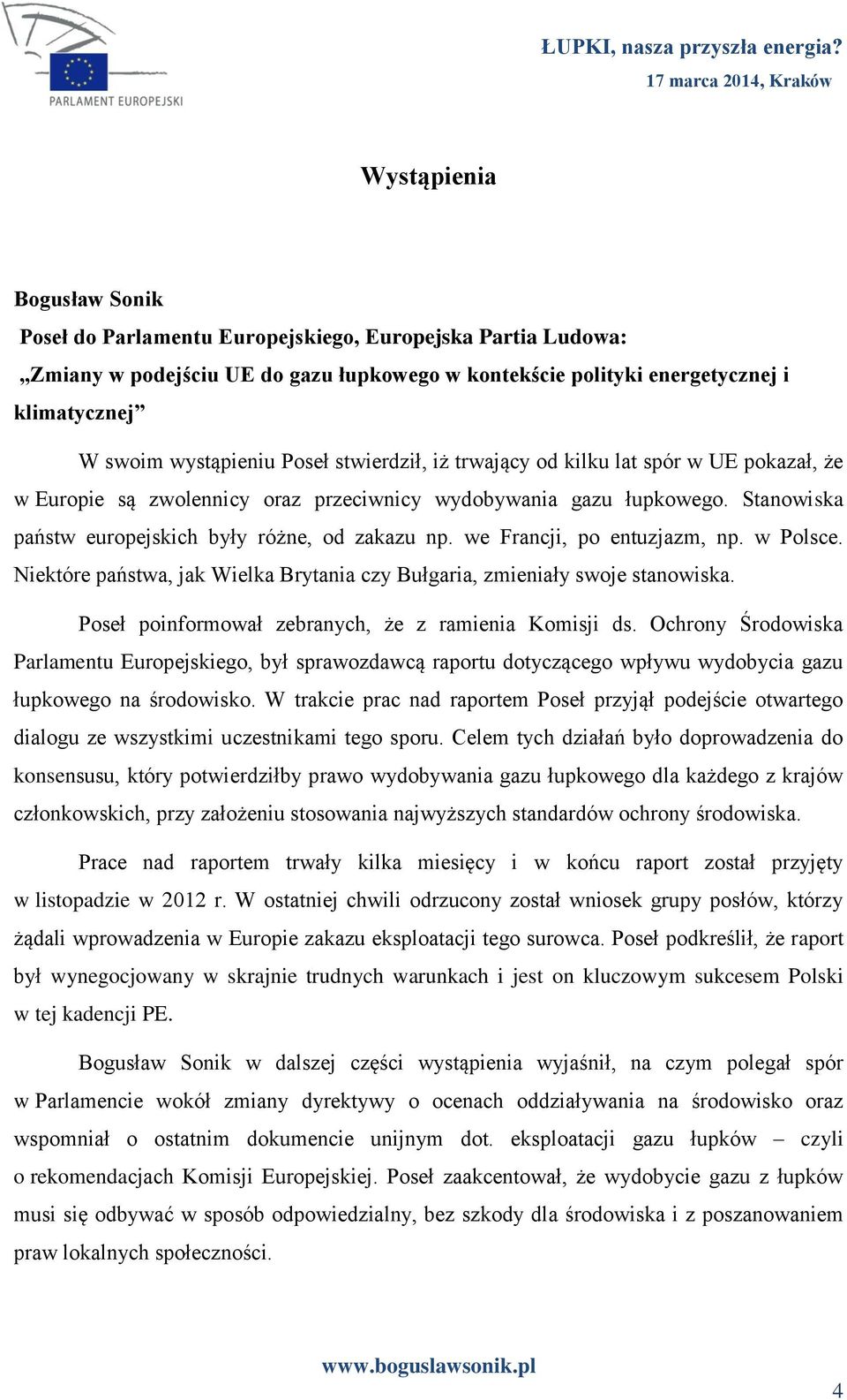 we Francji, po entuzjazm, np. w Polsce. Niektóre państwa, jak Wielka Brytania czy Bułgaria, zmieniały swoje stanowiska. Poseł poinformował zebranych, że z ramienia Komisji ds.