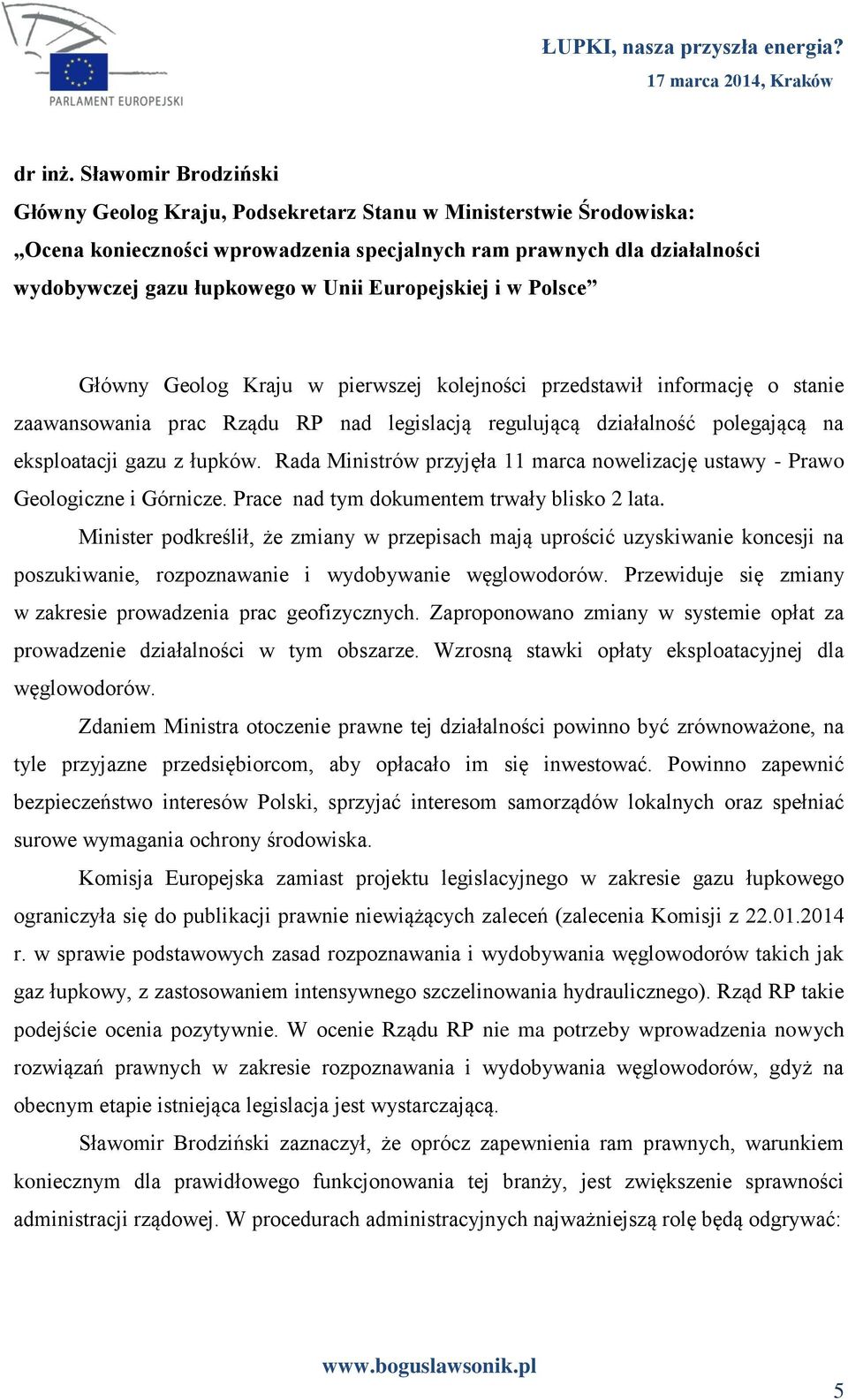 Europejskiej i w Polsce Główny Geolog Kraju w pierwszej kolejności przedstawił informację o stanie zaawansowania prac Rządu RP nad legislacją regulującą działalność polegającą na eksploatacji gazu z