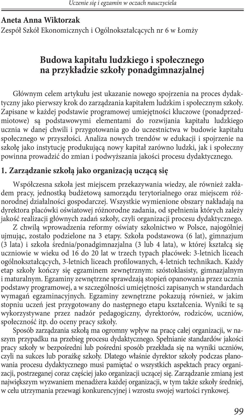 Zapisane w każdej podstawie programowej umiejętności kluczowe (ponadprzedmiotowe) są podstawowymi elementami do rozwijania kapitału ludzkiego ucznia w danej chwili i przygotowania go do uczestnictwa