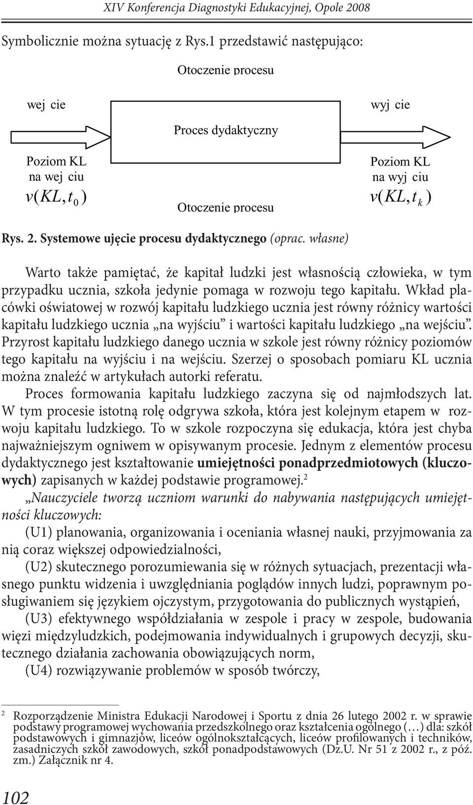 Systemowe ujęcie procesu dydaktycznego (oprac. własne) Warto także pamiętać, że kapitał ludzki jest własnością człowieka, w tym przypadku ucznia, szkoła jedynie pomaga w rozwoju tego kapitału.