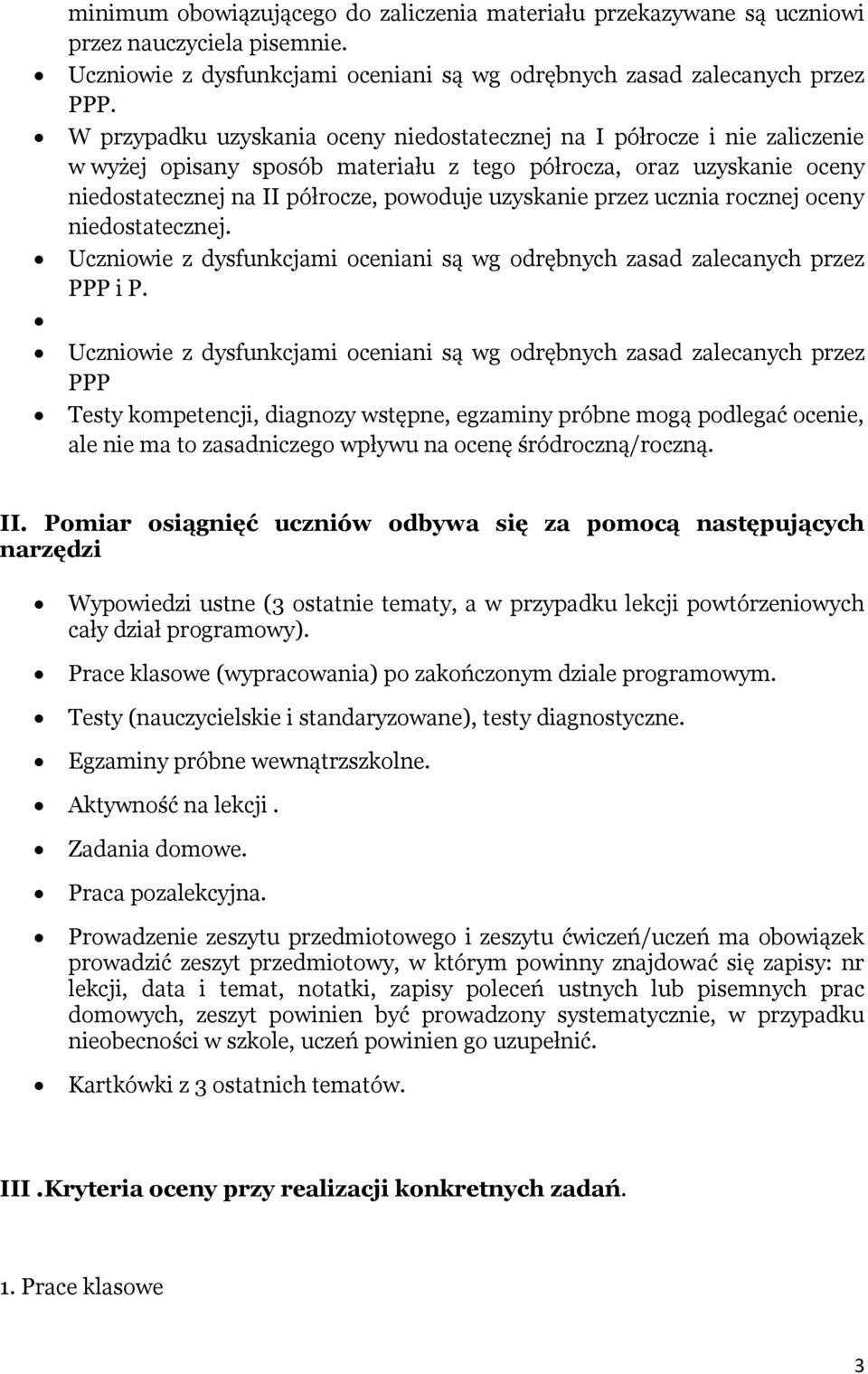 przez ucznia rocznej oceny niedostatecznej. Uczniowie z dysfunkcjami oceniani są wg odrębnych zasad zalecanych przez PPP i P.