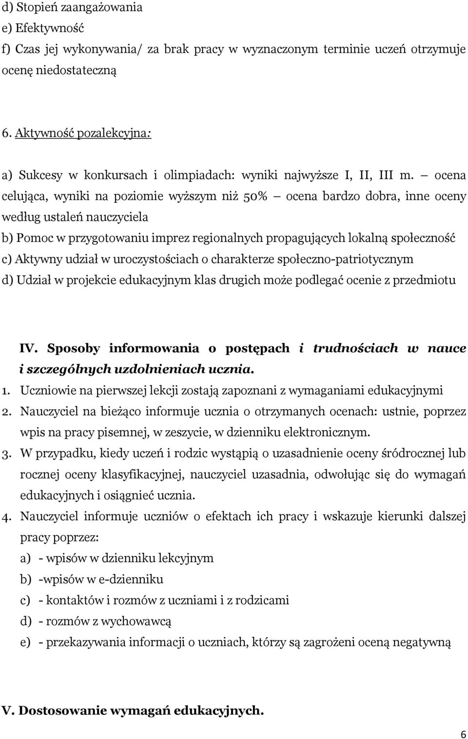 ocena celująca, wyniki na poziomie wyższym niż 50% ocena bardzo dobra, inne oceny według ustaleń nauczyciela b) Pomoc w przygotowaniu imprez regionalnych propagujących lokalną społeczność c) Aktywny