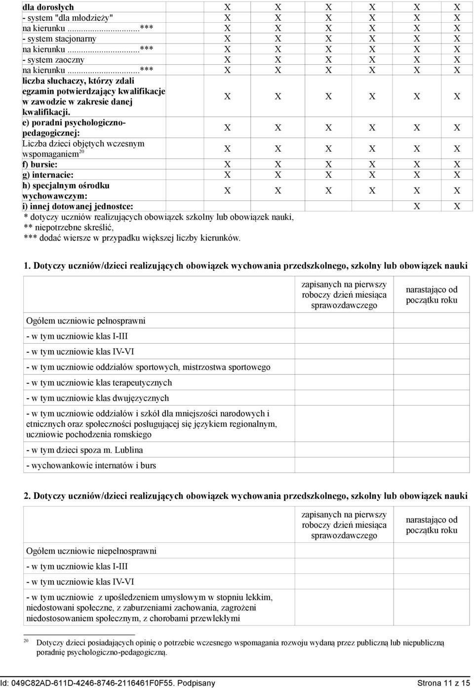 e) poradni psychologicznopedagogicznej: Liczba dzieci objętych wczesnym wspomaganiem 20 f) bursie: g) internacie: h) specjalnym ośrodku wychowawczym: i) innej dotowanej jednostce: X X * dotyczy