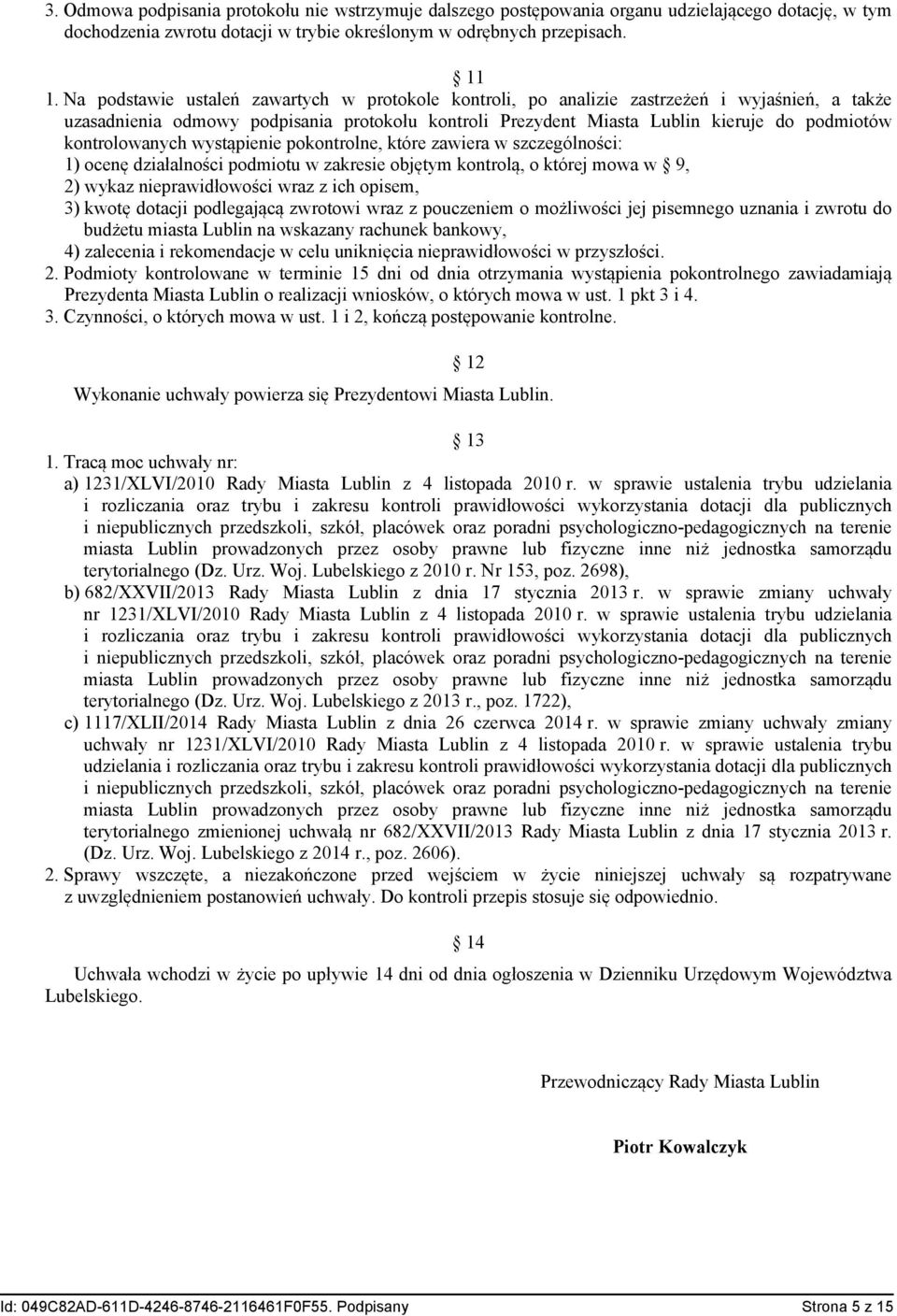 kontrolowanych wystąpienie pokontrolne, które zawiera w szczególności: 1) ocenę działalności podmiotu w zakresie objętym kontrolą, o której mowa w 9, 2) wykaz nieprawidłowości wraz z ich opisem, 3)